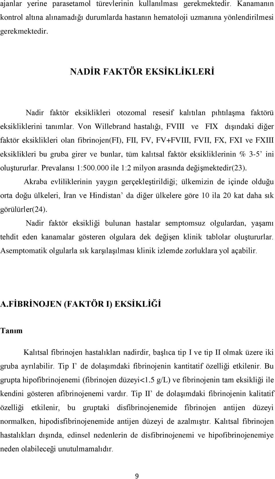 Von Willebrand hastalığı, FVIII ve FIX dışındaki diğer faktör eksiklikleri olan fibrinojen(fi), FII, FV, FV+FVIII, FVII, FX, FXI ve FXIII eksiklikleri bu gruba girer ve bunlar, tüm kalıtsal faktör