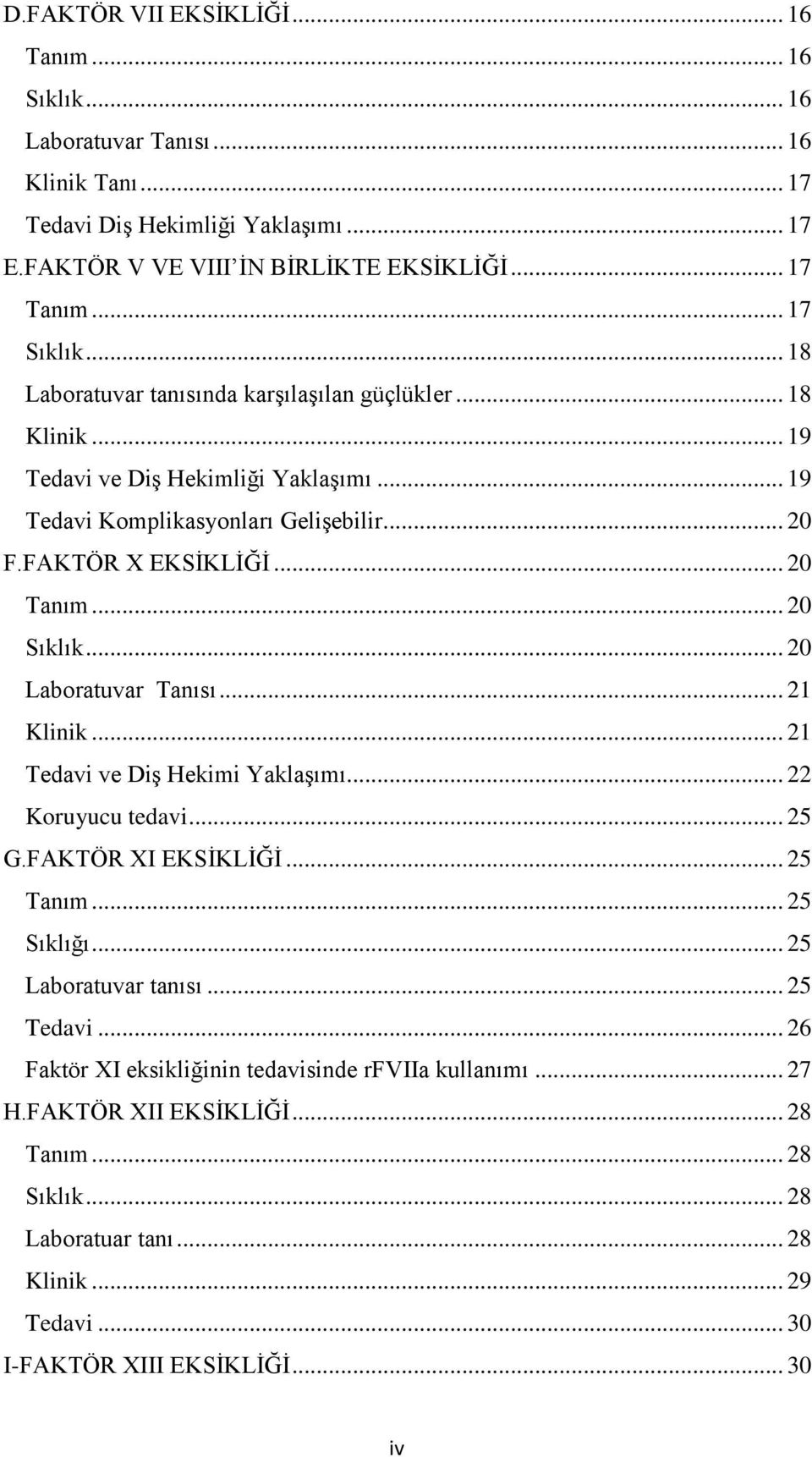 .. 20 Sıklık... 20 Laboratuvar Tanısı... 21 Klinik... 21 Tedavi ve Diş Hekimi Yaklaşımı... 22 Koruyucu tedavi... 25 G.FAKTÖR XI EKSİKLİĞİ... 25 Tanım... 25 Sıklığı... 25 Laboratuvar tanısı.