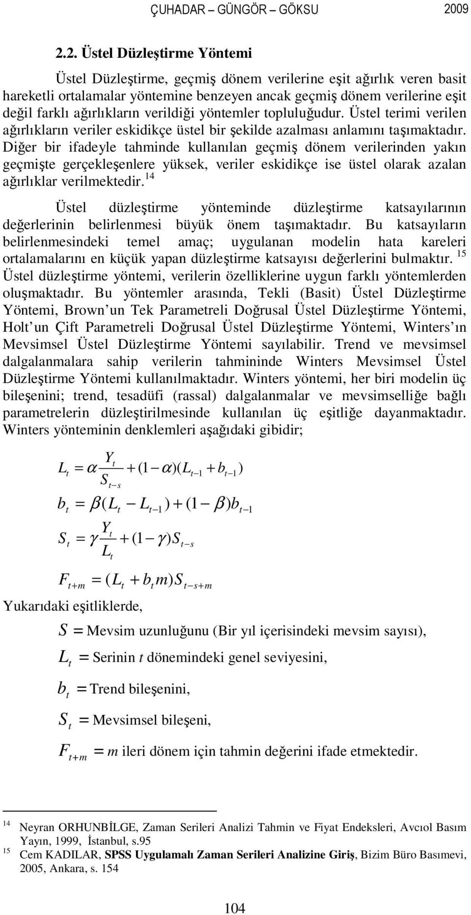 verildiği yönemler opluluğudur. Üsel erimi verilen ağırlıkların veriler eskidikçe üsel bir şekilde azalması anlamını aşımakadır.