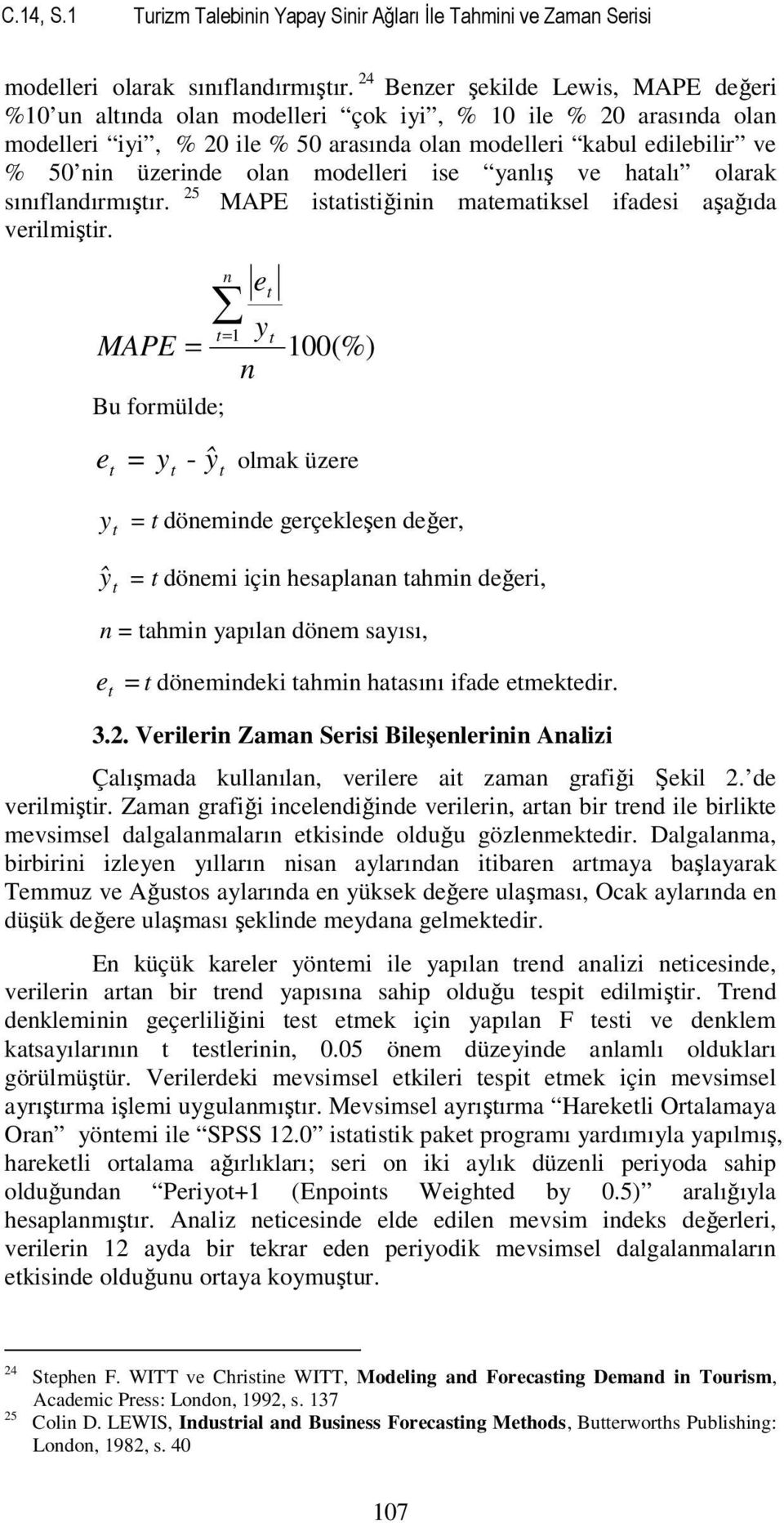 modelleri ise yanlış ve haalı olarak sınıflandırmışır. 25 MAPE isaisiğinin maemaiksel ifadesi aşağıda verilmişir.