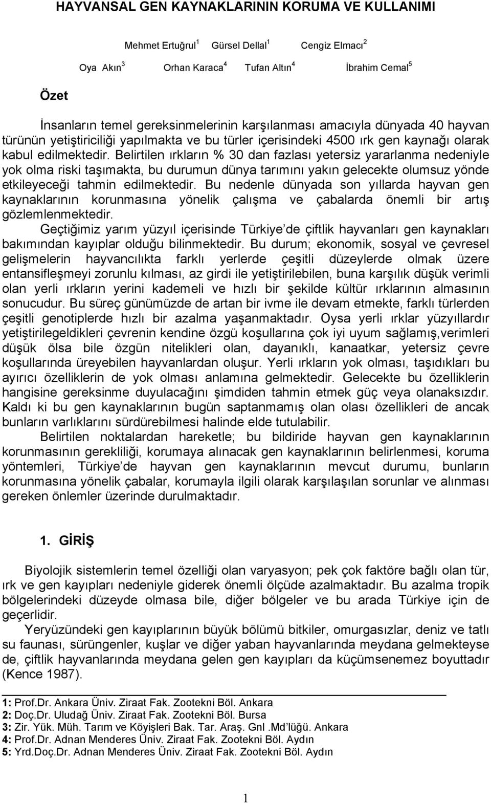 Belirtilen ırkların % 30 dan fazlası yetersiz yararlanma nedeniyle yok olma riski taşımakta, bu durumun dünya tarımını yakın gelecekte olumsuz yönde etkileyeceği tahmin edilmektedir.