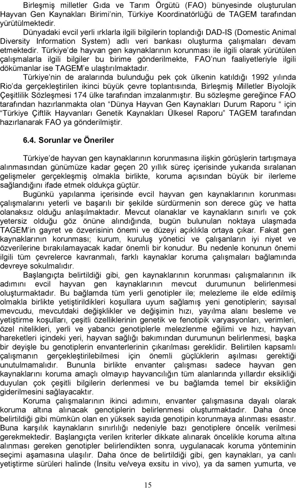 Türkiye de hayvan gen kaynaklarının korunması ile ilgili olarak yürütülen çalışmalarla ilgili bilgiler bu birime gönderilmekte, FAO nun faaliyetleriyle ilgili dökümanlar ise TAGEM e ulaştırılmaktadır.