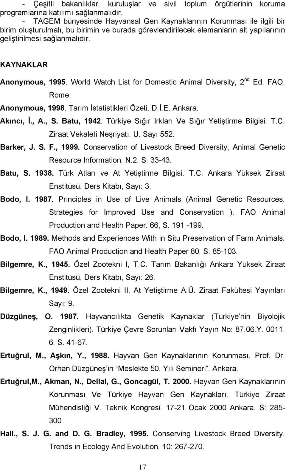 KAYNAKLAR Anonymous, 1995. World Watch List for Domestic Animal Diversity, 2 nd Ed. FAO, Rome. Anonymous, 1998. Tarım İstatistikleri Özeti. D.İ.E. Ankara. Akıncı, İ., A., S. Batu, 1942.