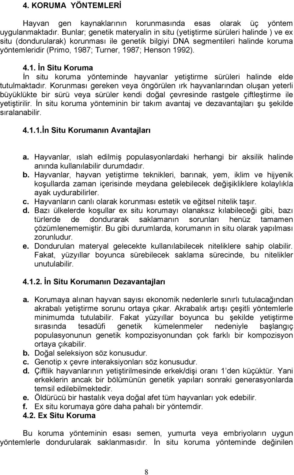 Henson 1992). 4.1. İn Situ Koruma İn situ koruma yönteminde hayvanlar yetiştirme sürüleri halinde elde tutulmaktadır.