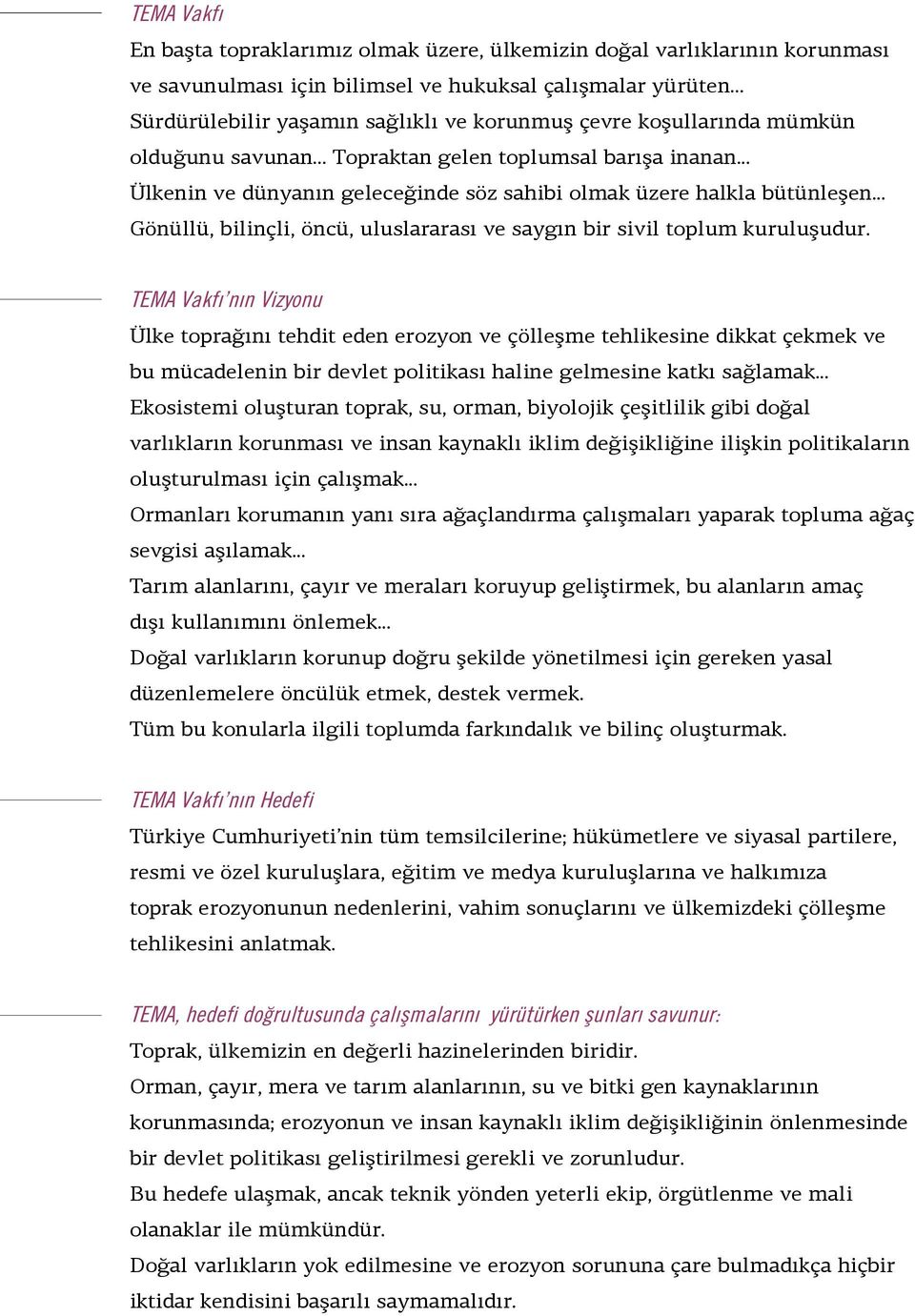 .. Ülkenin ve dünyanın geleceğinde söz sahibi olmak üzere halkla bütünleşen... Gönüllü, bilinçli, öncü, uluslararası ve saygın bir sivil toplum kuruluşudur.