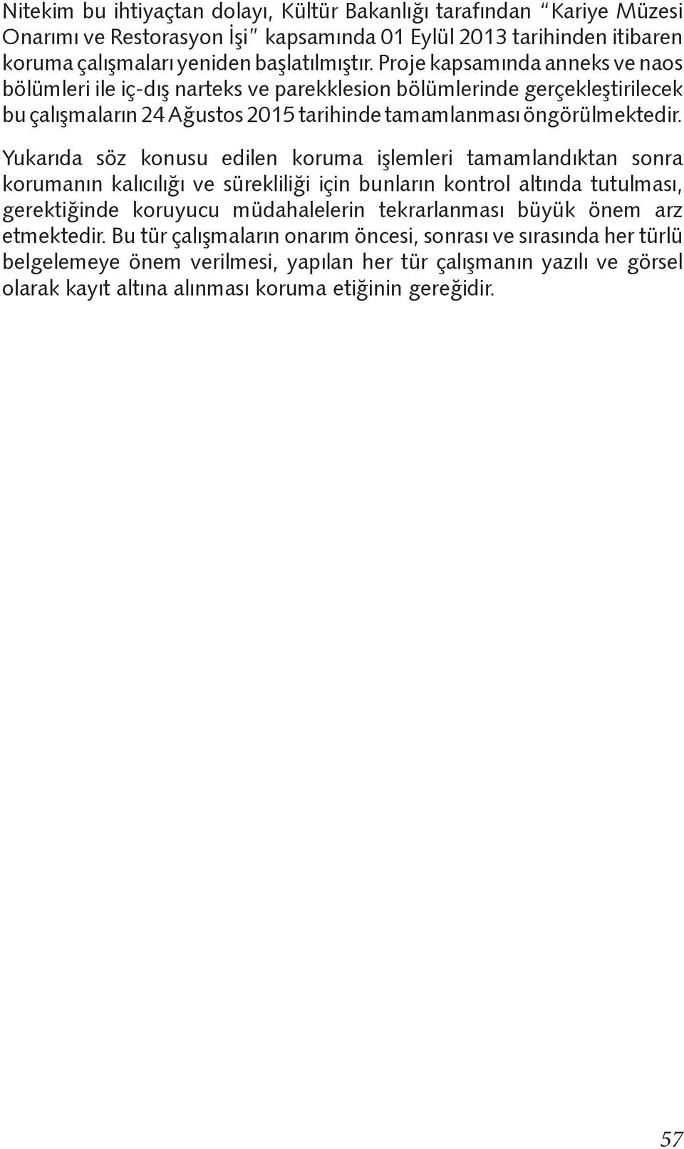 Yukarıda söz konusu edilen koruma işlemleri tamamlandıktan sonra korumanın kalıcılığı ve sürekliliği için bunların kontrol altında tutulması, gerektiğinde koruyucu müdahalelerin tekrarlanması