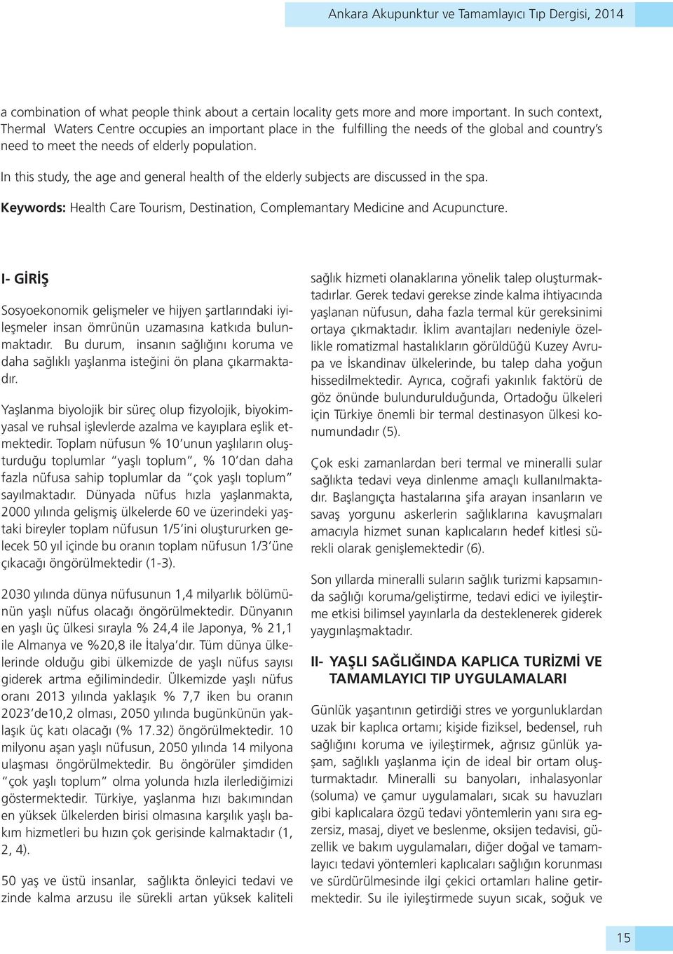 In this study, the age and general health of the elderly subjects are discussed in the spa. Keywords: Health Care Tourism, Destination, Complemantary Medicine and Acupuncture.