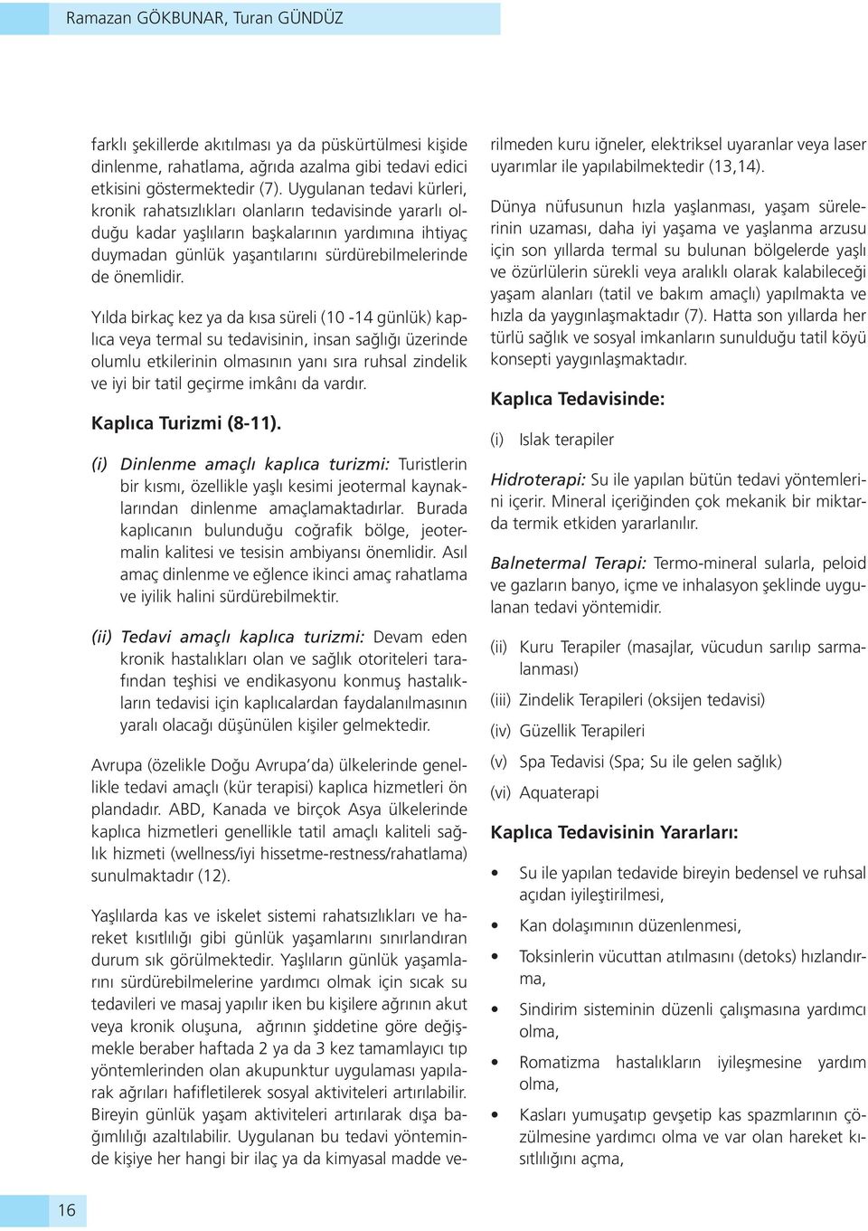 Yılda birkaç kez ya da kısa süreli (10-14 günlük) kaplıca veya termal su tedavisinin, insan sağlığı üzerinde olumlu etkilerinin olmasının yanı sıra ruhsal zindelik ve iyi bir tatil geçirme imkânı da