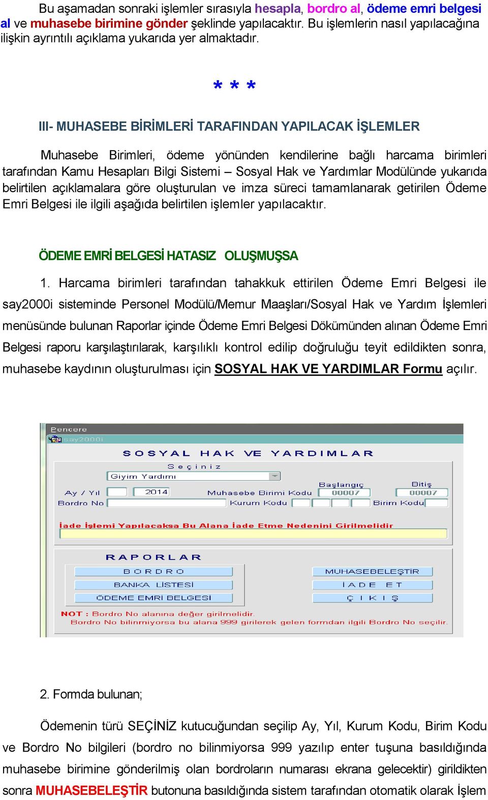 * * * III- MUHASEBE BİRİMLERİ TARAFINDAN YAPILACAK İŞLEMLER Muhasebe Birimleri, ödeme yönünden kendilerine bağlı harcama birimleri tarafından Kamu Hesapları Bilgi Sistemi Sosyal Hak ve Yardımlar