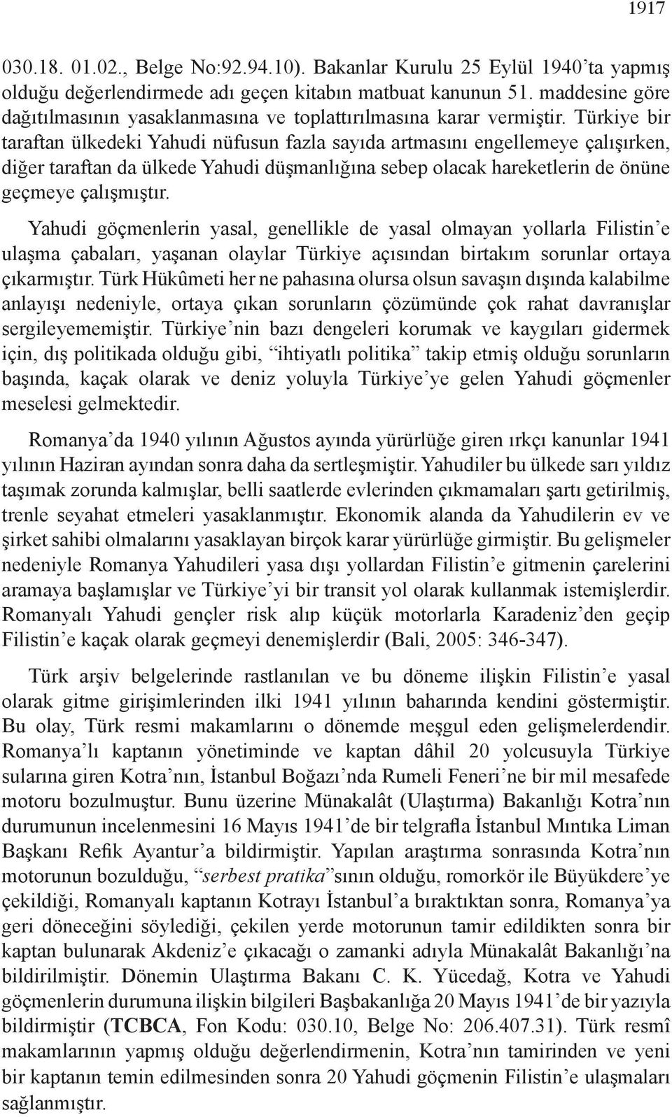 Türkiye bir taraftan ülkedeki Yahudi nüfusun fazla sayıda artmasını engellemeye çalışırken, diğer taraftan da ülkede Yahudi düşmanlığına sebep olacak hareketlerin de önüne geçmeye çalışmıştır.