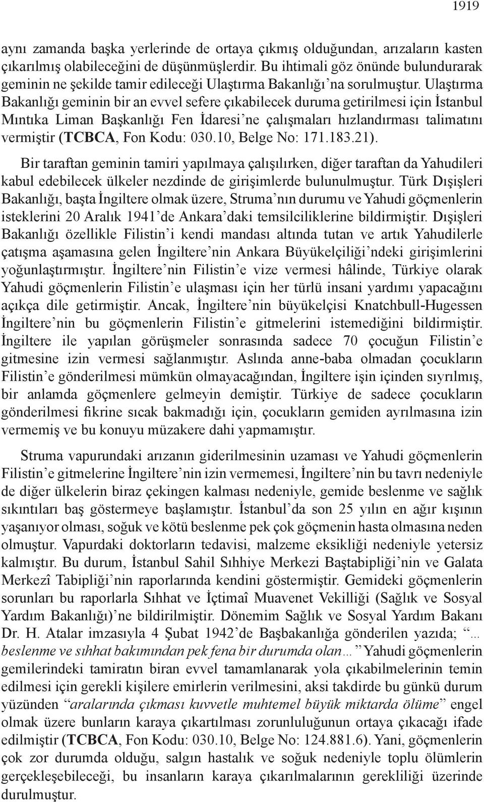 Ulaştırma Bakanlığı geminin bir an evvel sefere çıkabilecek duruma getirilmesi için İstanbul Mıntıka Liman Başkanlığı Fen İdaresi ne çalışmaları hızlandırması talimatını vermiştir (TCBCA, Fon Kodu: