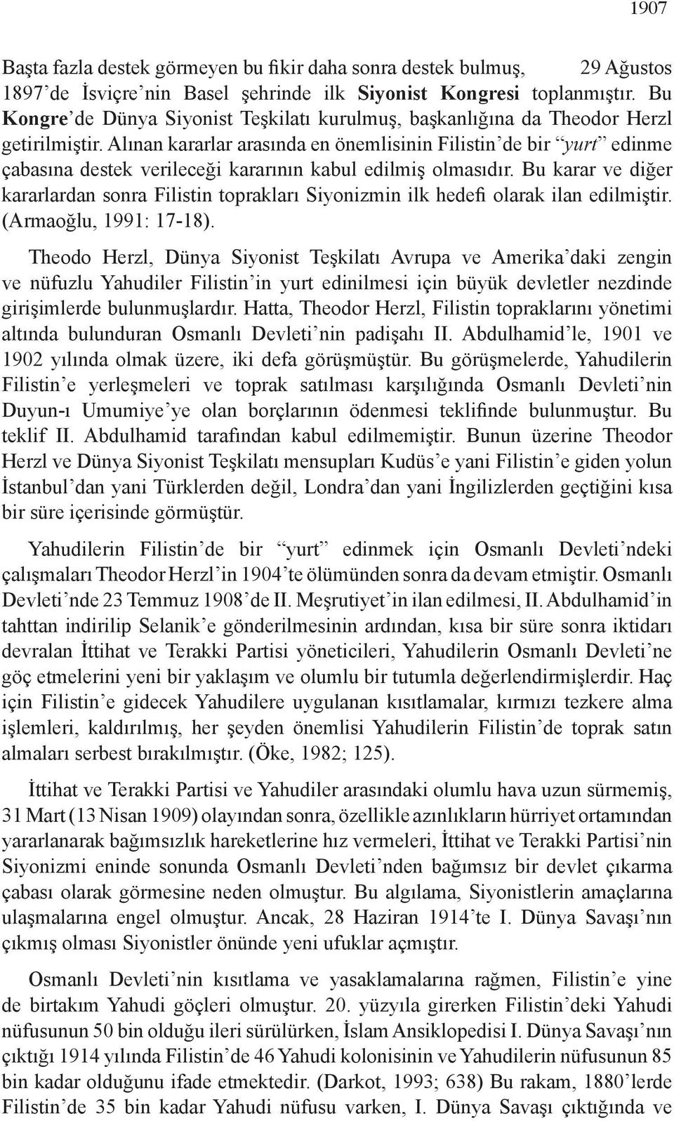 Alınan kararlar arasında en önemlisinin Filistin de bir yurt edinme çabasına destek verileceği kararının kabul edilmiş olmasıdır.