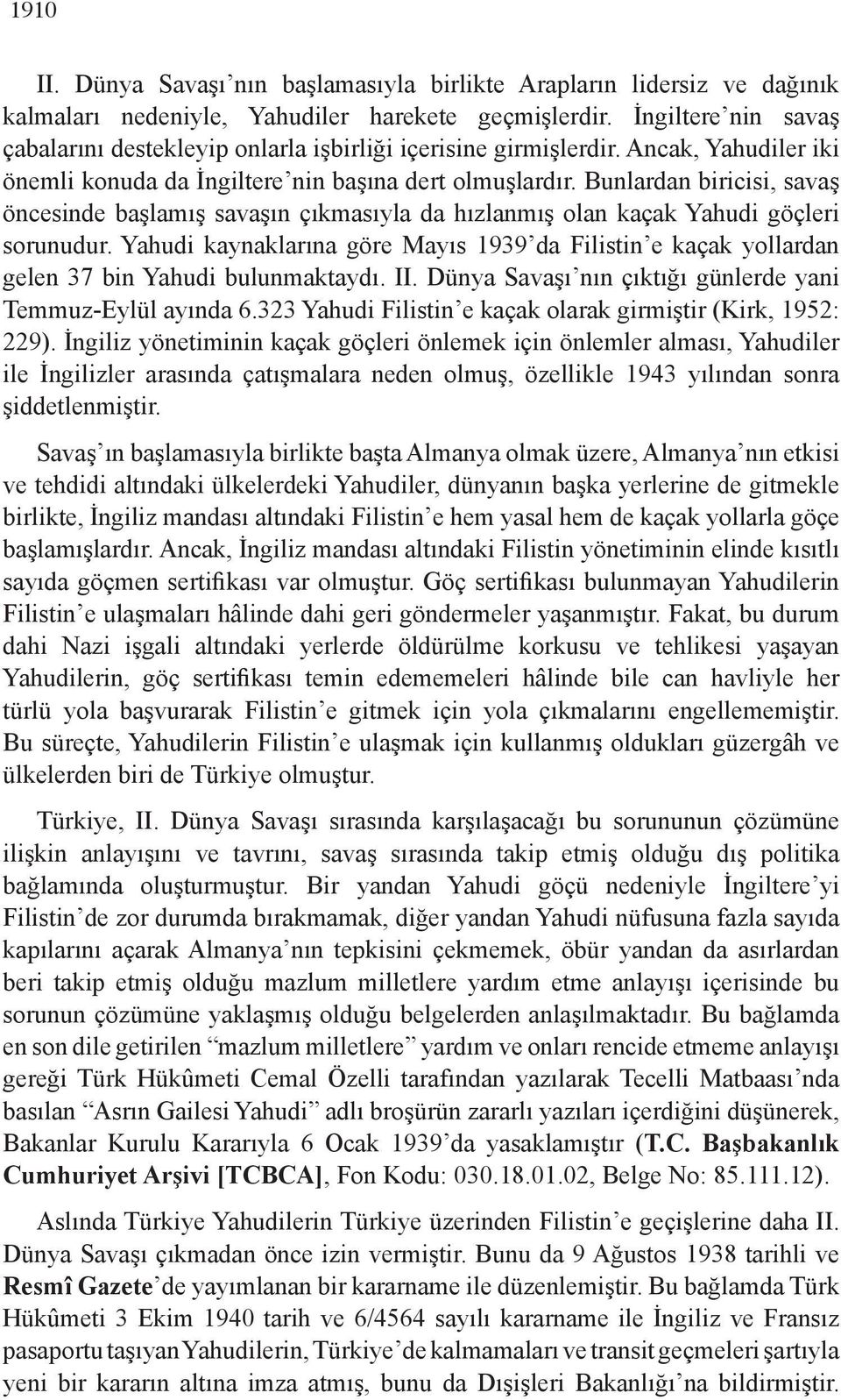 Bunlardan biricisi, savaş öncesinde başlamış savaşın çıkmasıyla da hızlanmış olan kaçak Yahudi göçleri sorunudur.