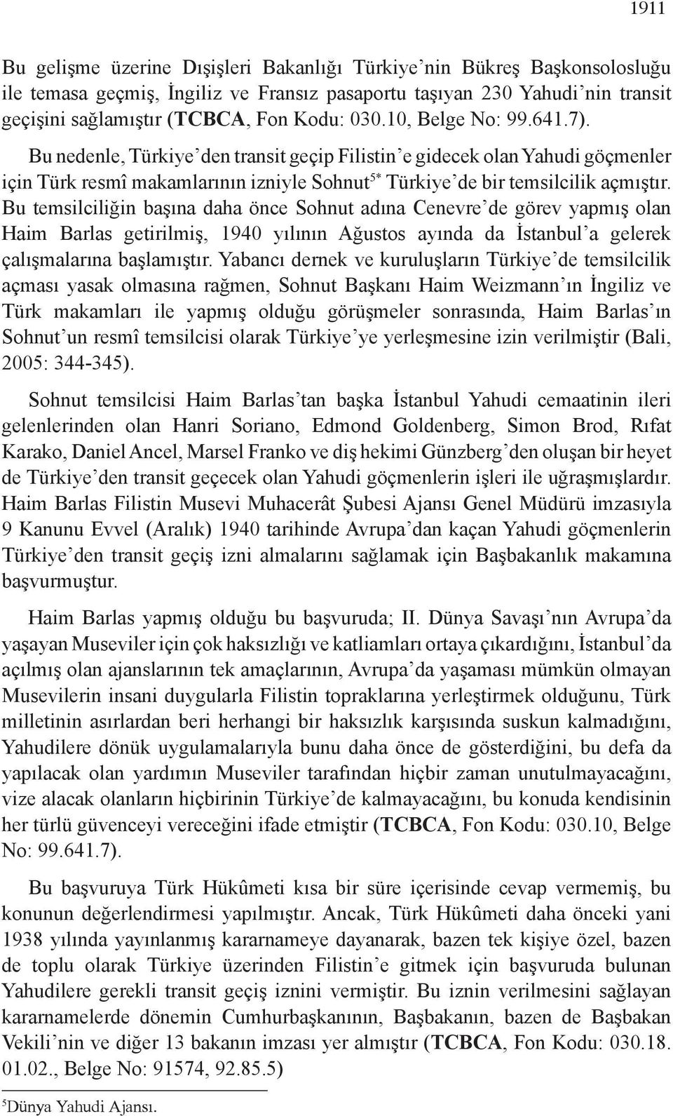 Bu temsilciliğin başına daha önce Sohnut adına Cenevre de görev yapmış olan Haim Barlas getirilmiş, 1940 yılının Ağustos ayında da İstanbul a gelerek çalışmalarına başlamıştır.