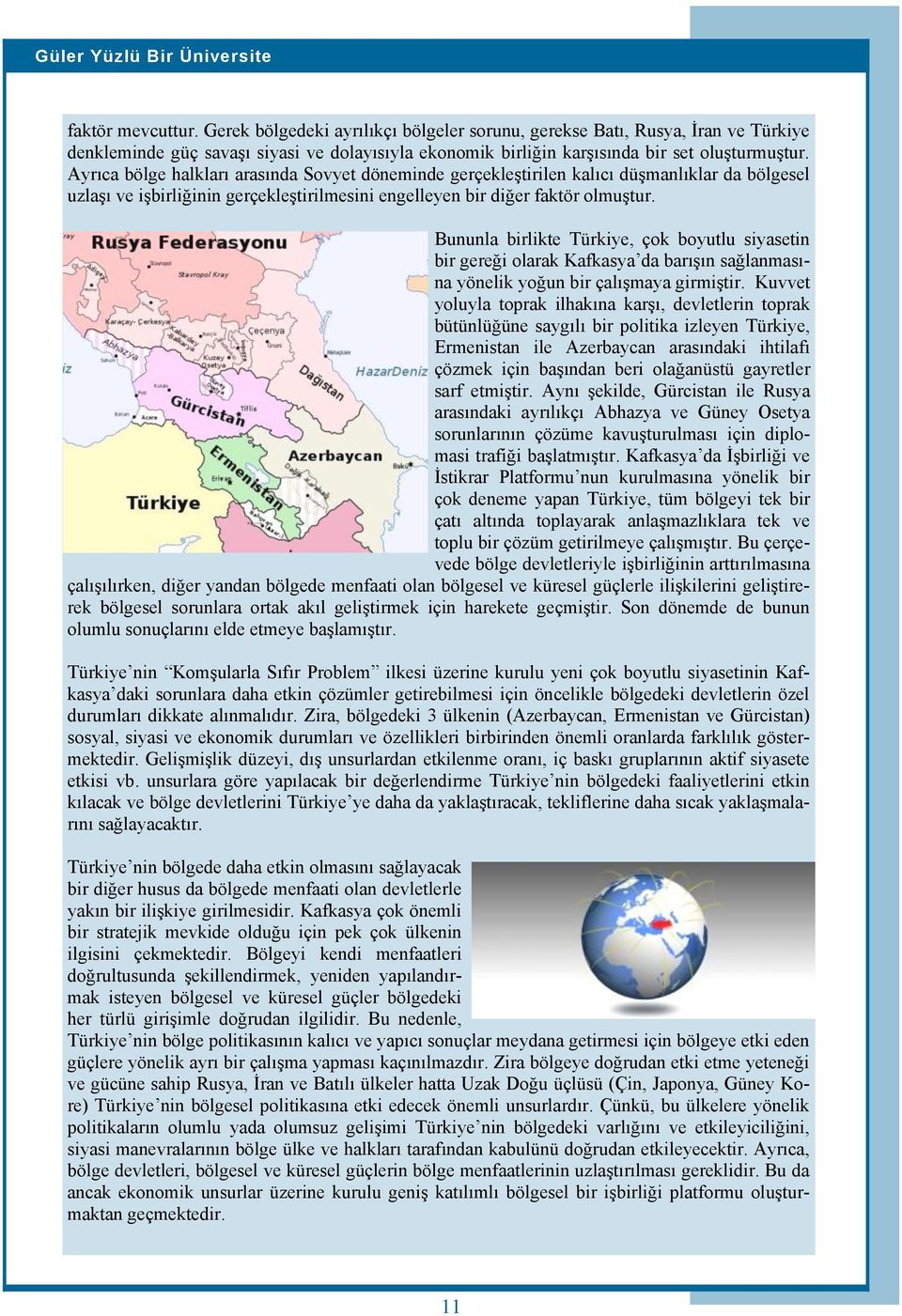 Ayrıca bölge halkları arasında Sovyet döneminde gerçekleştirilen kalıcı düşmanlıklar da bölgesel uzlaşı ve işbirliğinin gerçekleştirilmesini engelleyen bir diğer faktör olmuştur.