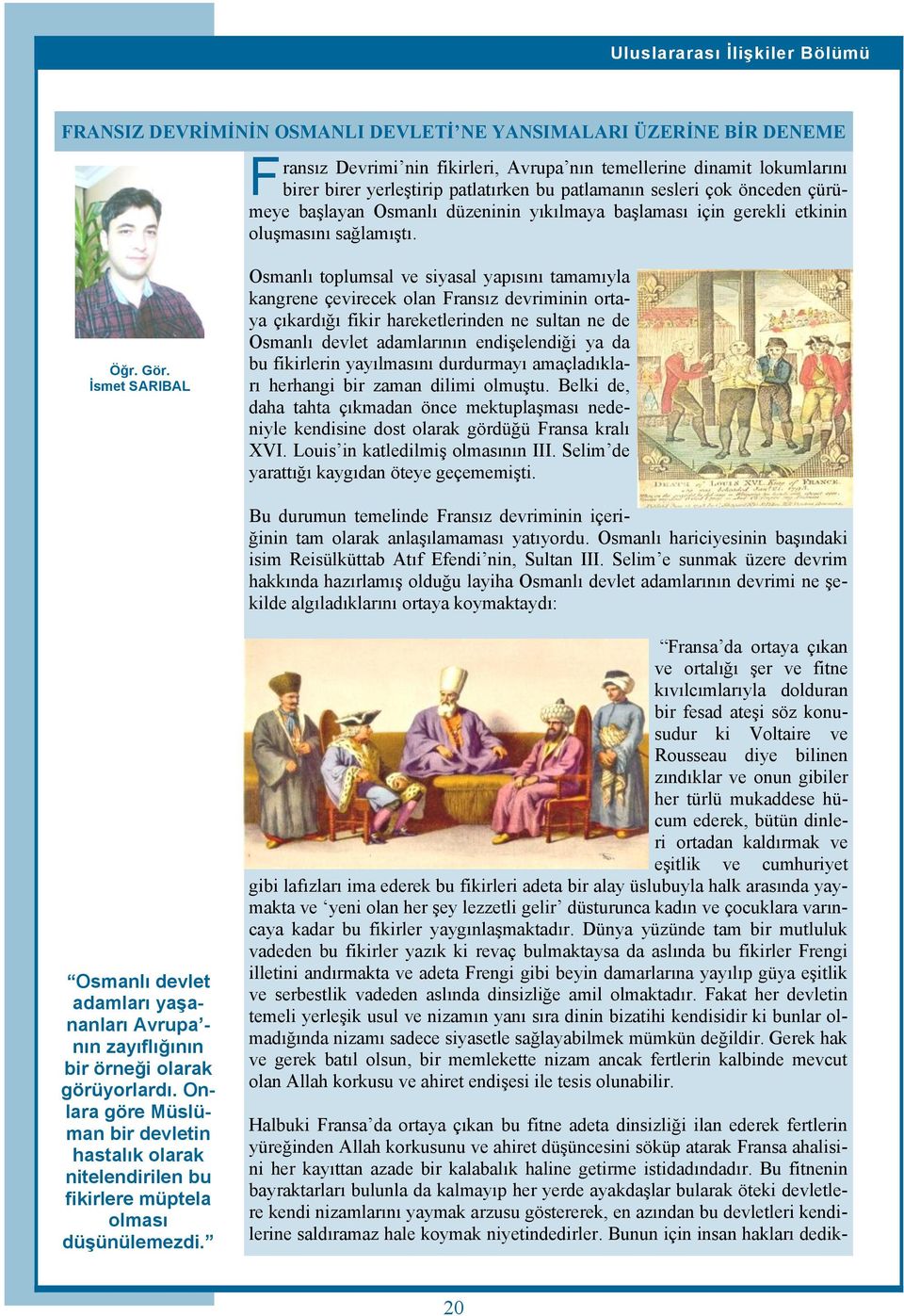 İsmet SARIBAL Osmanlı toplumsal ve siyasal yapısını tamamıyla kangrene çevirecek olan Fransız devriminin ortaya çıkardığı fikir hareketlerinden ne sultan ne de Osmanlı devlet adamlarının