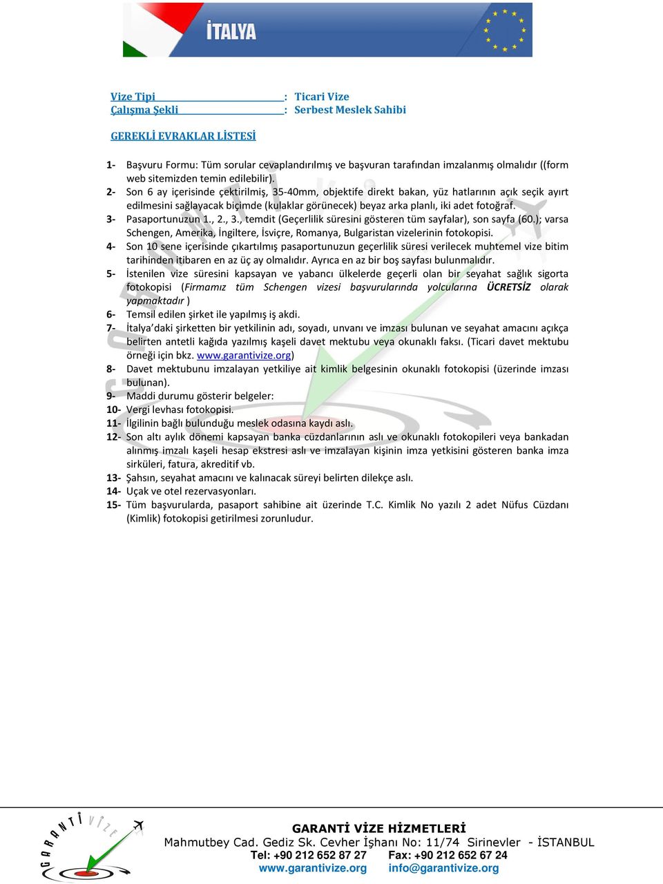 ); varsa 4- Son 10 sene içerisinde çıkartılmış pasaportunuzun geçerlilik süresi verilecek muhtemel vize bitim 5- İstenilen vize süresini kapsayan ve yabancı ülkelerde geçerli olan bir seyahat sağlık