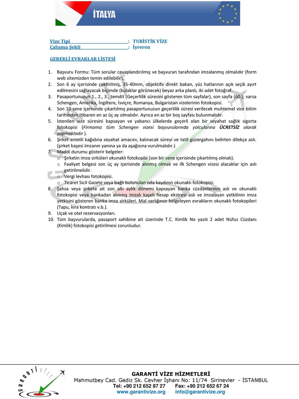 Şirket antetli kağıdına seyahat amacını, kalınacak süreyi ve tatil güzergahını belirten dilekçe aslı. (şirket kaşesi imzanın yanına ya da aşağısına vurulmalıdır.) 7.