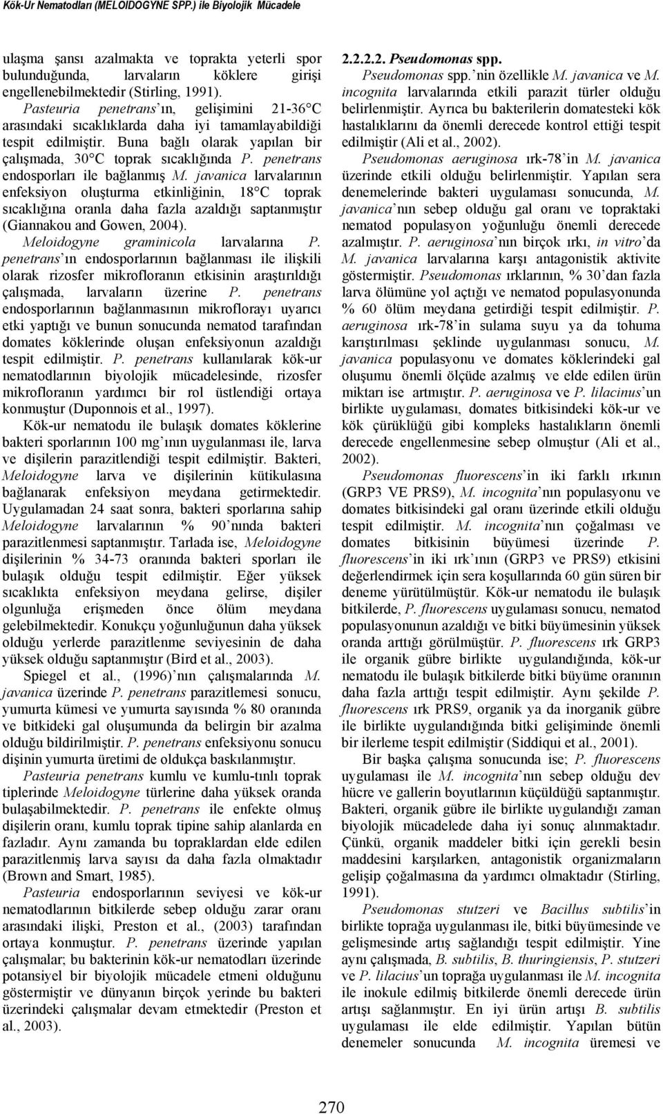 penetrans endosporları ile bağlanmış M. javanica larvalarının enfeksiyon oluşturma etkinliğinin, 18 C toprak sıcaklığına oranla daha fazla azaldığı saptanmıştır (Giannakou and Gowen, 2004).