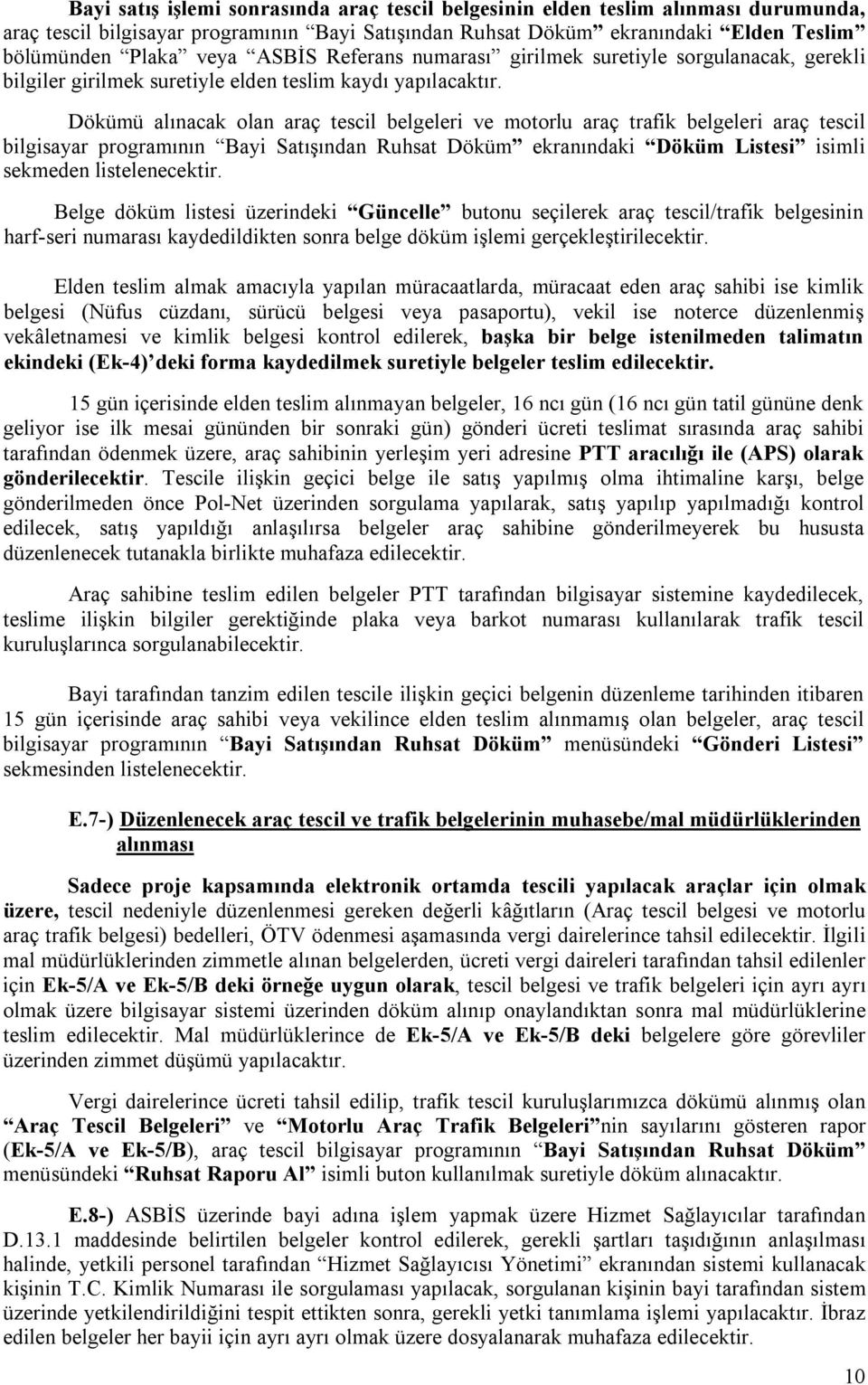 Dökümü alınacak olan araç tescil belgeleri ve motorlu araç trafik belgeleri araç tescil bilgisayar programının Bayi Satışından Ruhsat Döküm ekranındaki Döküm Listesi isimli sekmeden listelenecektir.