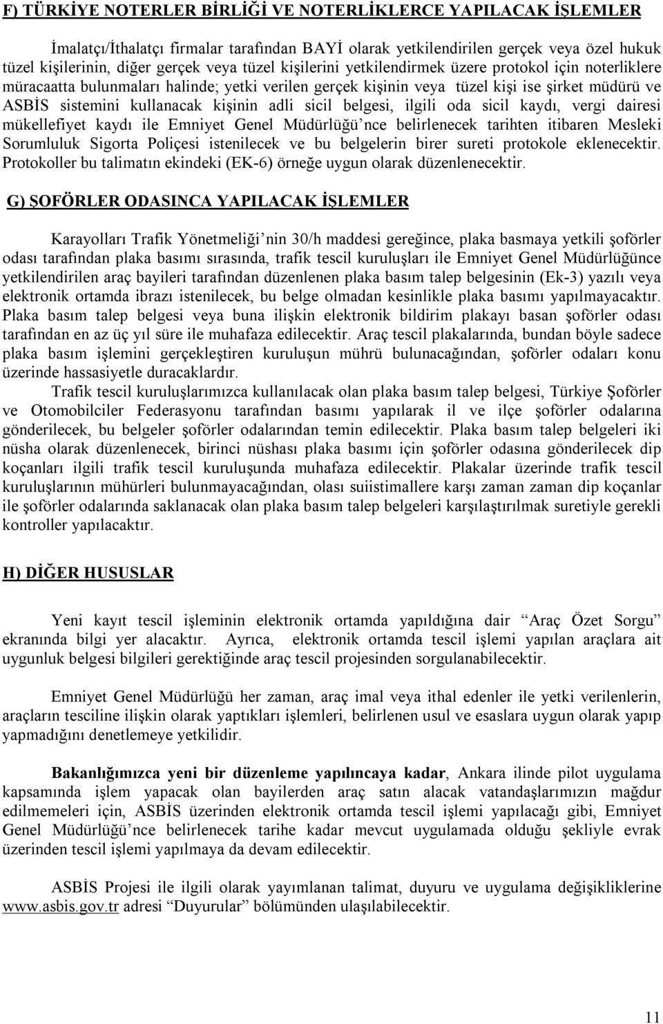 sicil belgesi, ilgili oda sicil kaydı, vergi dairesi mükellefiyet kaydı ile Emniyet Genel Müdürlüğü nce belirlenecek tarihten itibaren Mesleki Sorumluluk Sigorta Poliçesi istenilecek ve bu belgelerin