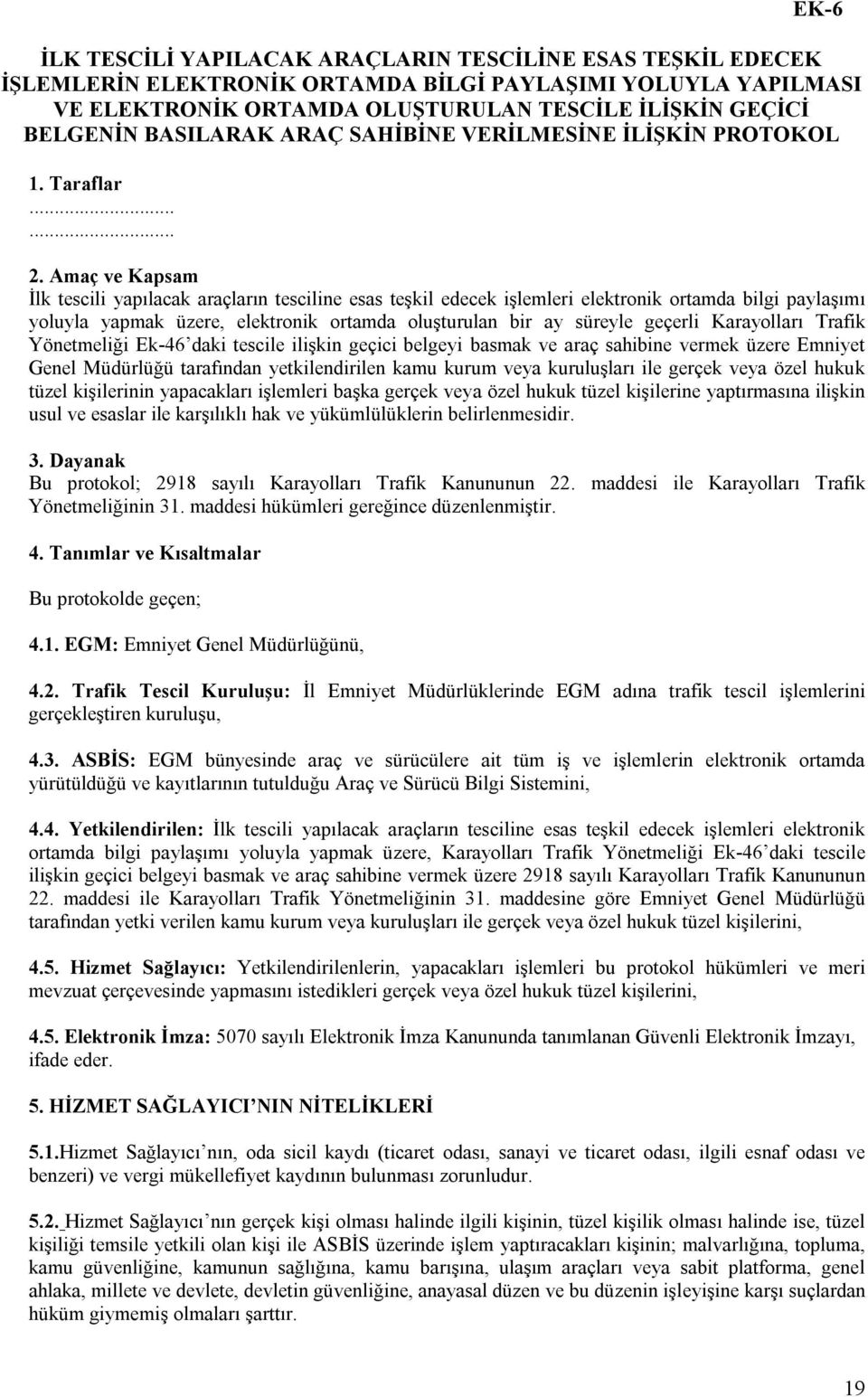 Amaç ve Kapsam İlk tescili yapılacak araçların tesciline esas teşkil edecek işlemleri elektronik ortamda bilgi paylaşımı yoluyla yapmak üzere, elektronik ortamda oluşturulan bir ay süreyle geçerli