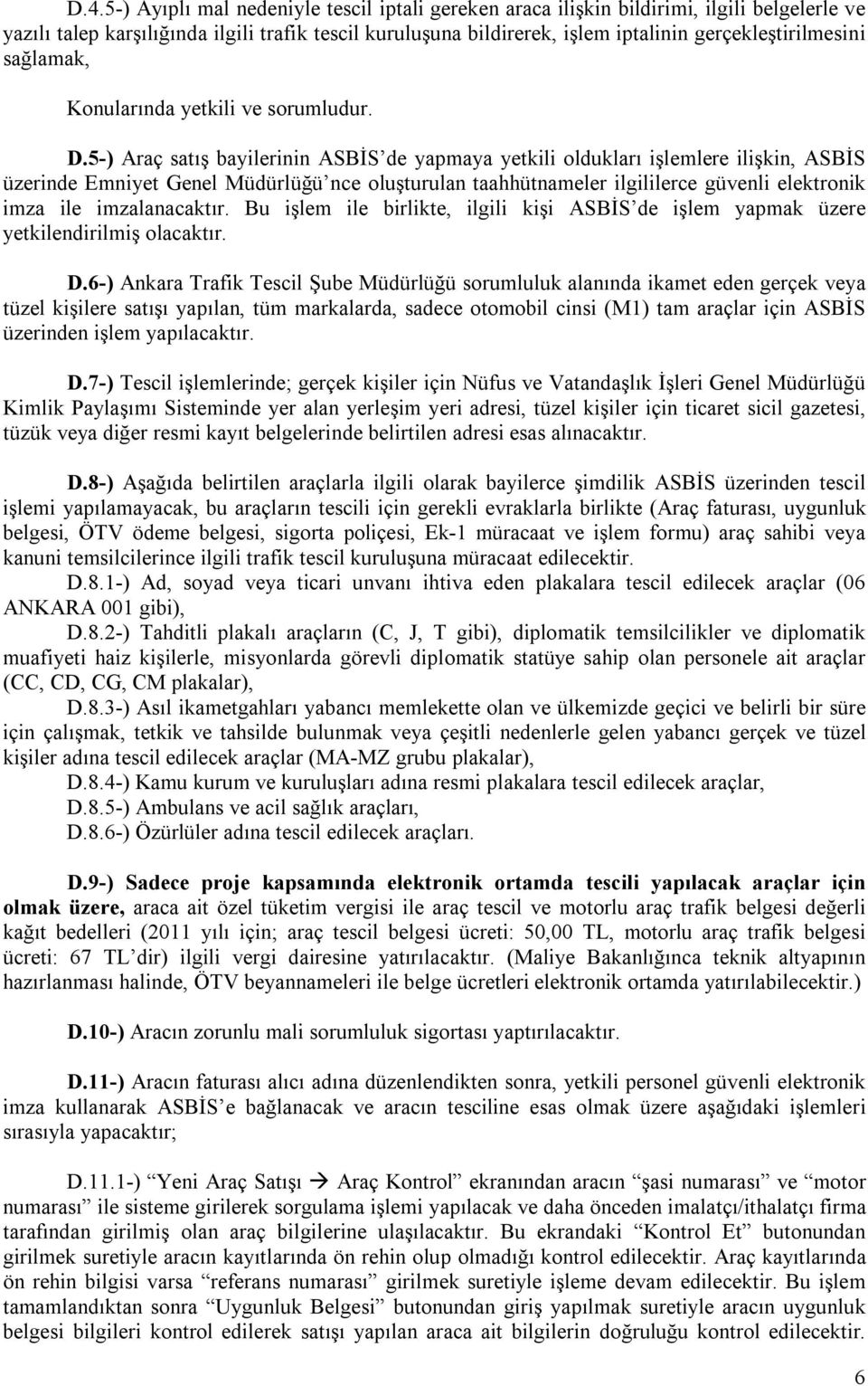 5-) Araç satış bayilerinin ASBİS de yapmaya yetkili oldukları işlemlere ilişkin, ASBİS üzerinde Emniyet Genel Müdürlüğü nce oluşturulan taahhütnameler ilgililerce güvenli elektronik imza ile