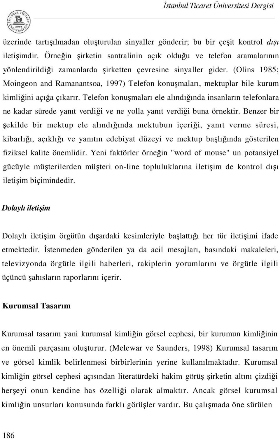 (Olins 1985; Moingeon and Ramanantsoa, 1997) Telefon konuşmaları, mektuplar bile kurum kimliğini açığa çıkarır.