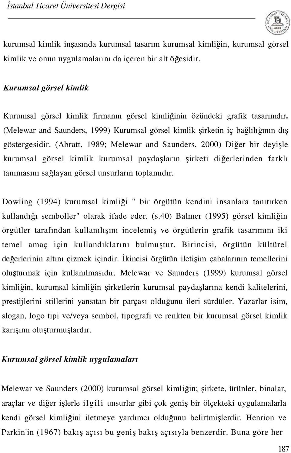 (Abratt, 1989; Melewar and Saunders, 2000) Diğer bir deyişle kurumsal görsel kimlik kurumsal paydaşların şirketi diğerlerinden farklı tanımasını sağlayan görsel unsurların toplamıdır.