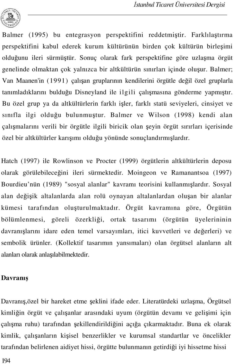 Balmer; Van Maanen'in (1991) çalışan gruplarının kendilerini örgütle değil özel gruplarla tanımladıklarını bulduğu Disneyland ile ilgili çalışmasına gönderme yapmıştır.