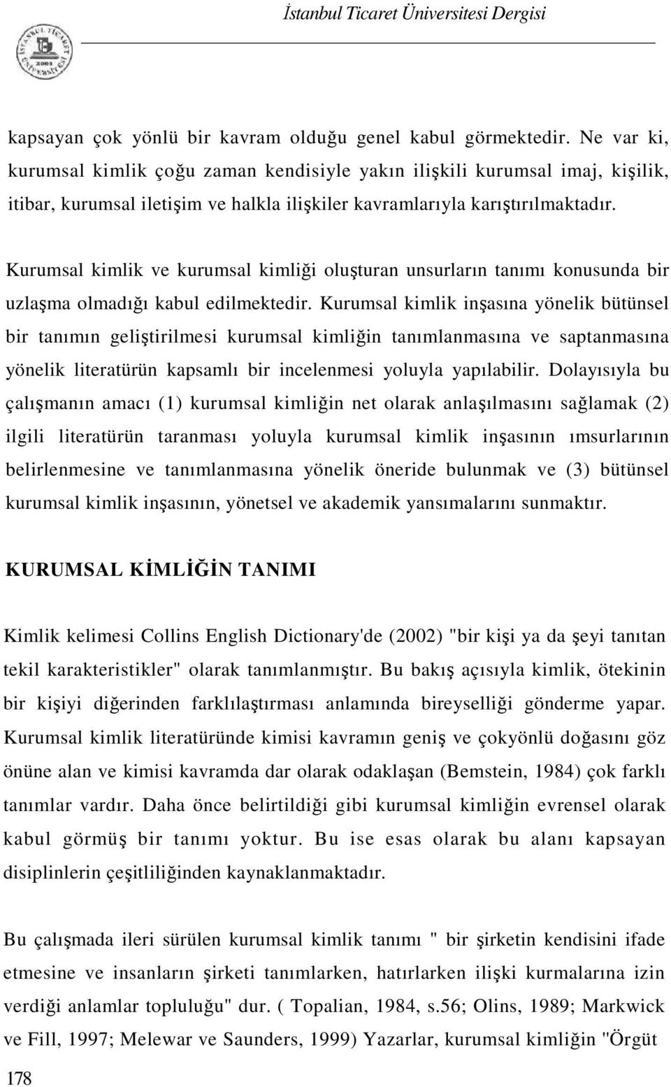 Kurumsal kimlik ve kurumsal kimliği oluşturan unsurların tanımı konusunda bir uzlaşma olmadığı kabul edilmektedir.