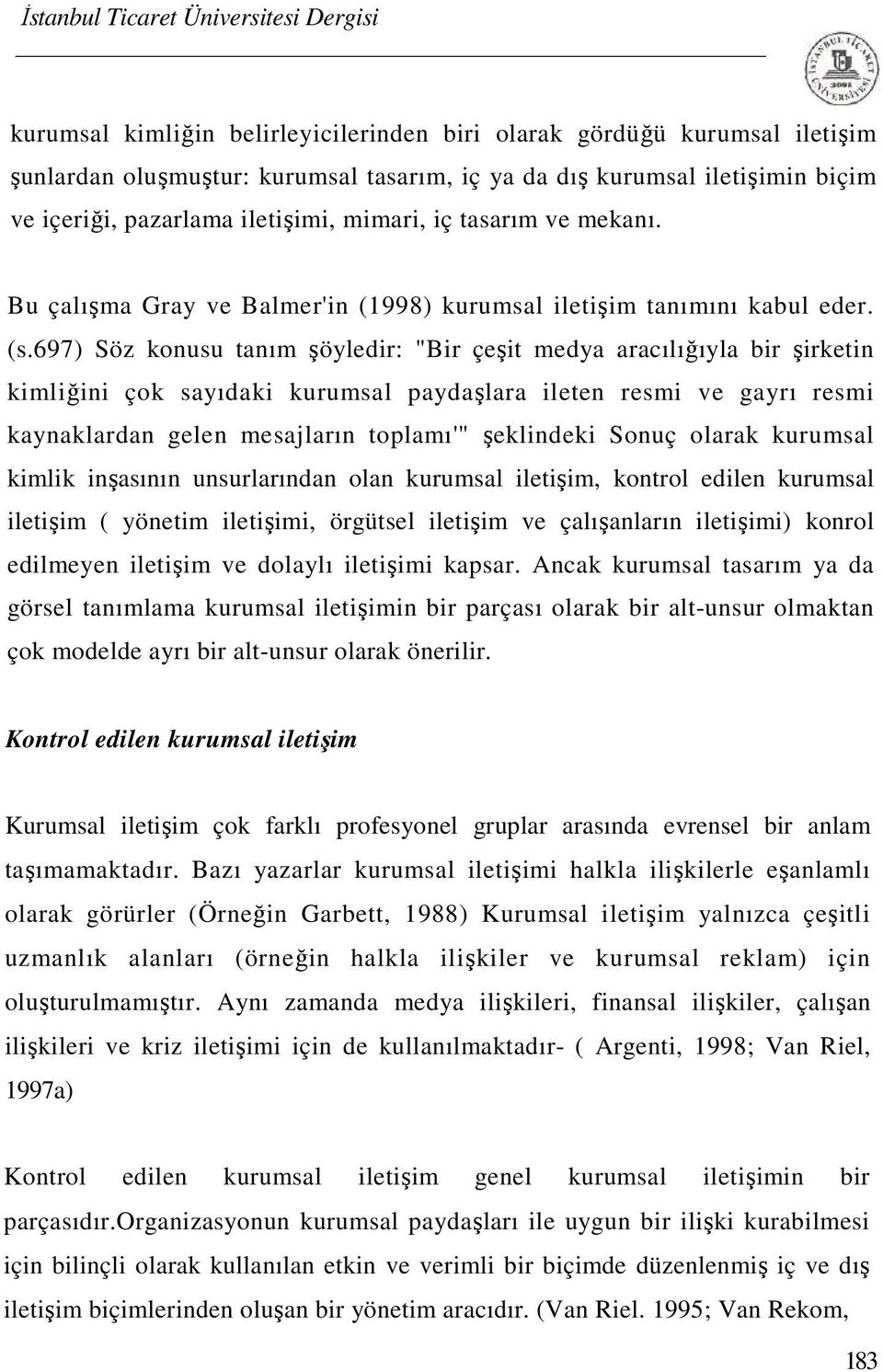 697) Söz konusu tanım şöyledir: "Bir çeşit medya aracılığıyla bir şirketin kimliğini çok sayıdaki kurumsal paydaşlara ileten resmi ve gayrı resmi kaynaklardan gelen mesajların toplamı'" şeklindeki