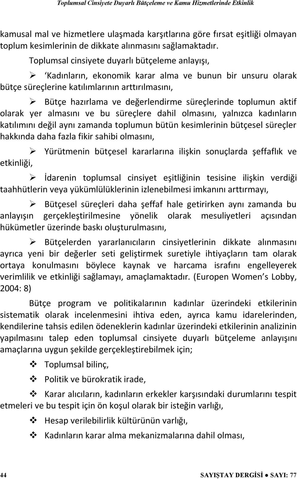 süreçlerinde toplumun aktif olarak yer almasını ve bu süreçlere dahil olmasını, yalnızca kadınların katılımını değil aynı zamanda toplumun bütün kesimlerinin bütçesel süreçler hakkında daha fazla