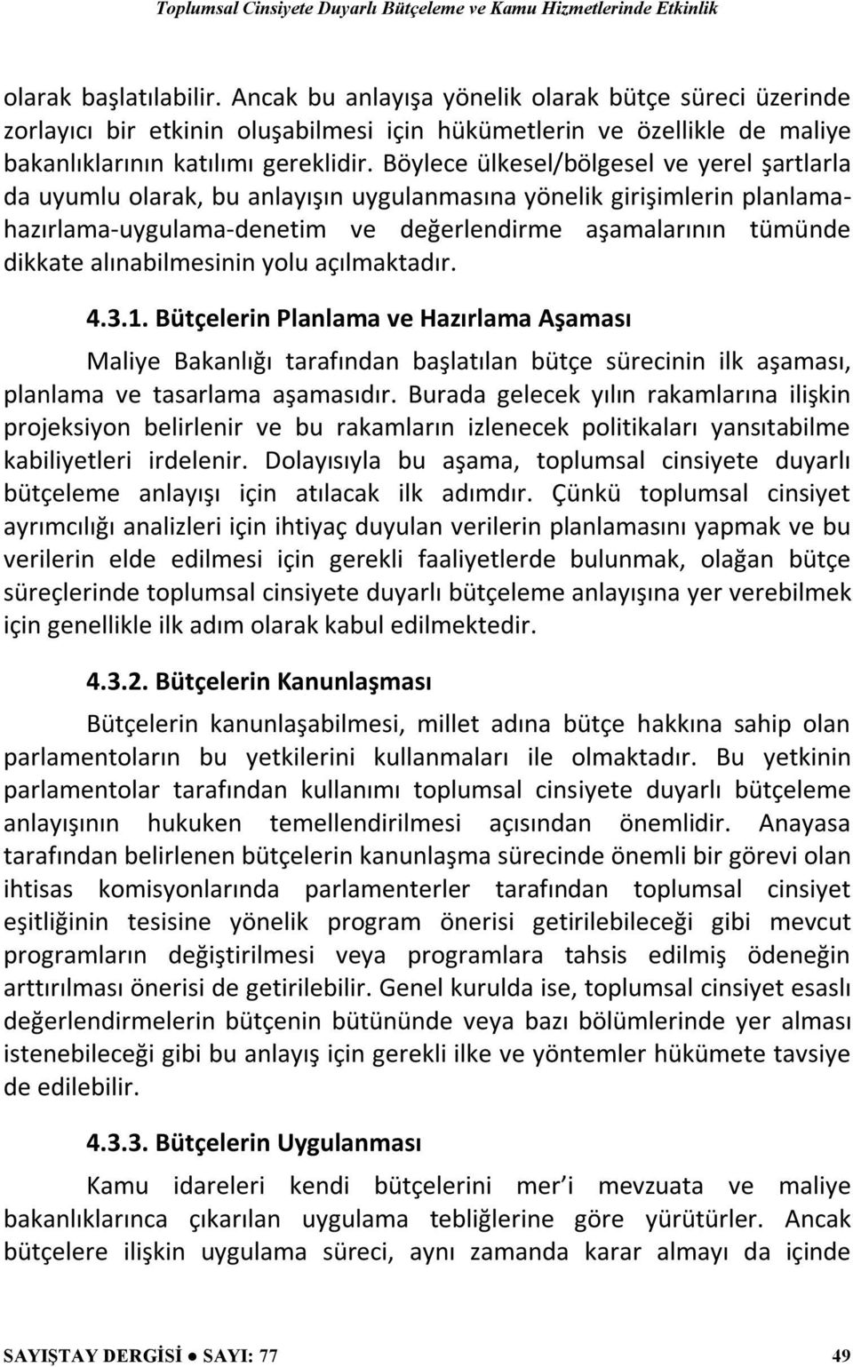 alınabilmesinin yolu açılmaktadır. 4.3.1. Bütçelerin Planlama ve Hazırlama Aşaması Maliye Bakanlığı tarafından başlatılan bütçe sürecinin ilk aşaması, planlama ve tasarlama aşamasıdır.