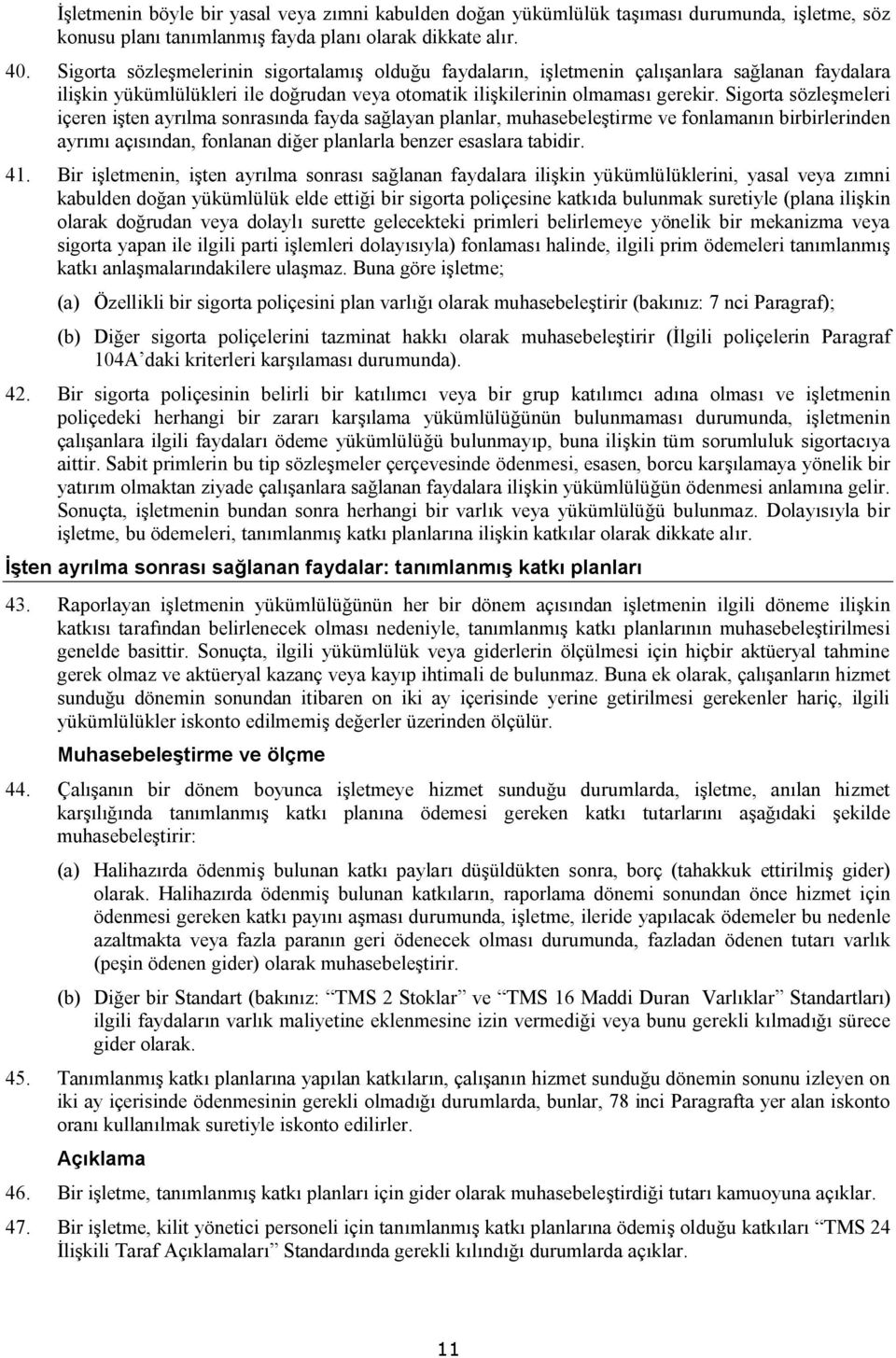 Sigorta sözleşmeleri içeren işten ayrılma sonrasında fayda sağlayan planlar, muhasebeleştirme ve fonlamanın birbirlerinden ayrımı açısından, fonlanan diğer planlarla benzer esaslara tabidir. 41.