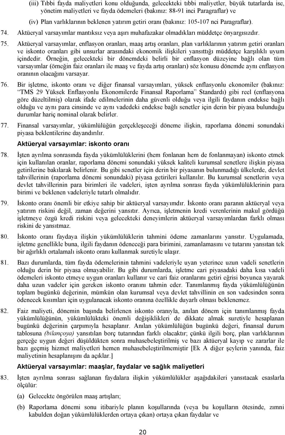 Aktüeryal varsayımlar, enflasyon oranları, maaş artış oranları, plan varlıklarının yatırım getiri oranları ve iskonto oranları gibi unsurlar arasındaki ekonomik ilişkileri yansıttığı müddetçe