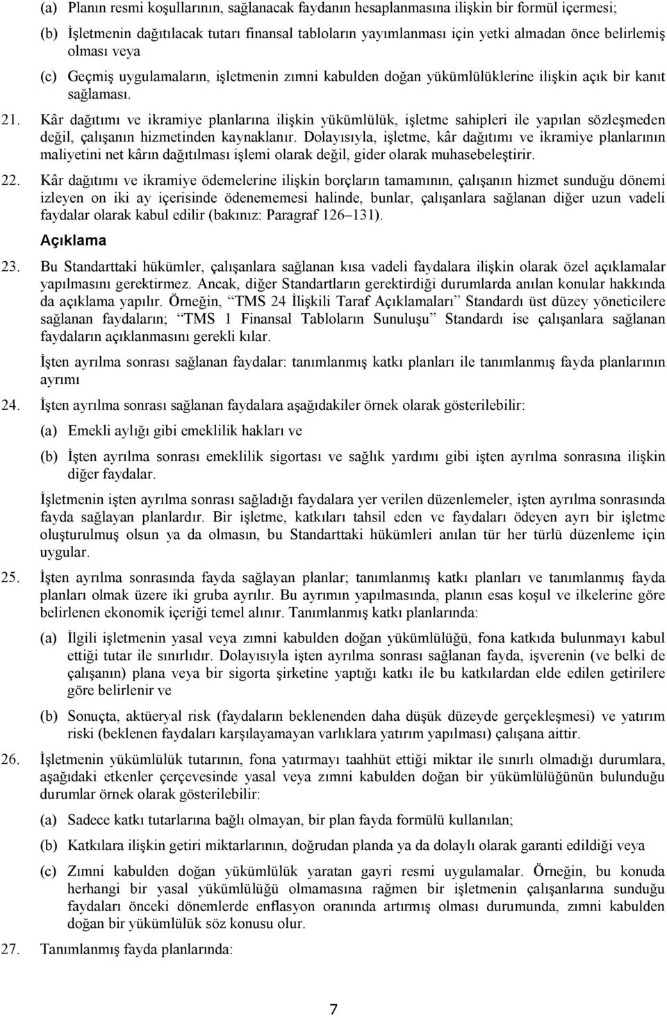 Kâr dağıtımı ve ikramiye planlarına ilişkin yükümlülük, işletme sahipleri ile yapılan sözleşmeden değil, çalışanın hizmetinden kaynaklanır.