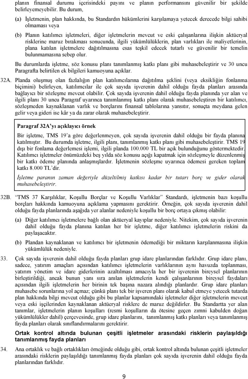 çalışanlarına ilişkin aktüeryal risklerine maruz bırakması sonucunda, ilgili yükümlülüklerin, plan varlıkları ile maliyetlerinin, plana katılan işletmelere dağıtılmasına esas teşkil edecek tutarlı ve