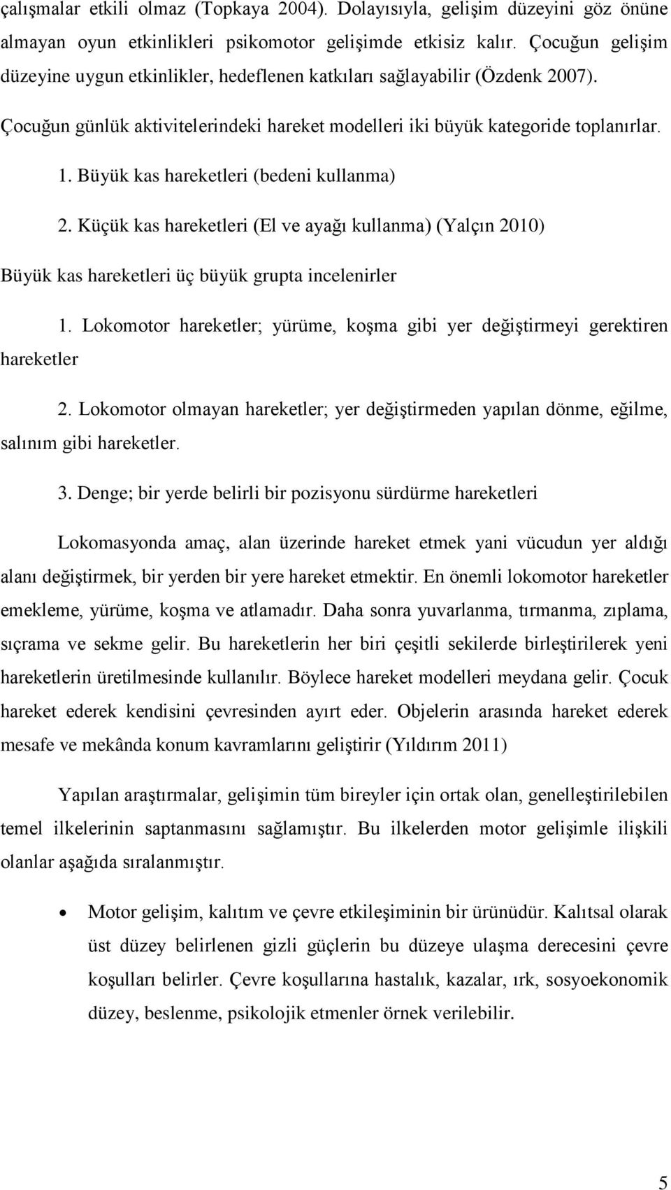 Büyük kas hareketleri (bedeni kullanma) 2. Küçük kas hareketleri (El ve ayağı kullanma) (Yalçın 2010) Büyük kas hareketleri üç büyük grupta incelenirler 1.