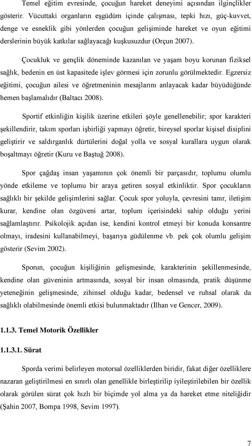 (Orçun 2007). Çocukluk ve gençlik döneminde kazanılan ve yaşam boyu korunan fiziksel sağlık, bedenin en üst kapasitede işlev görmesi için zorunlu görülmektedir.