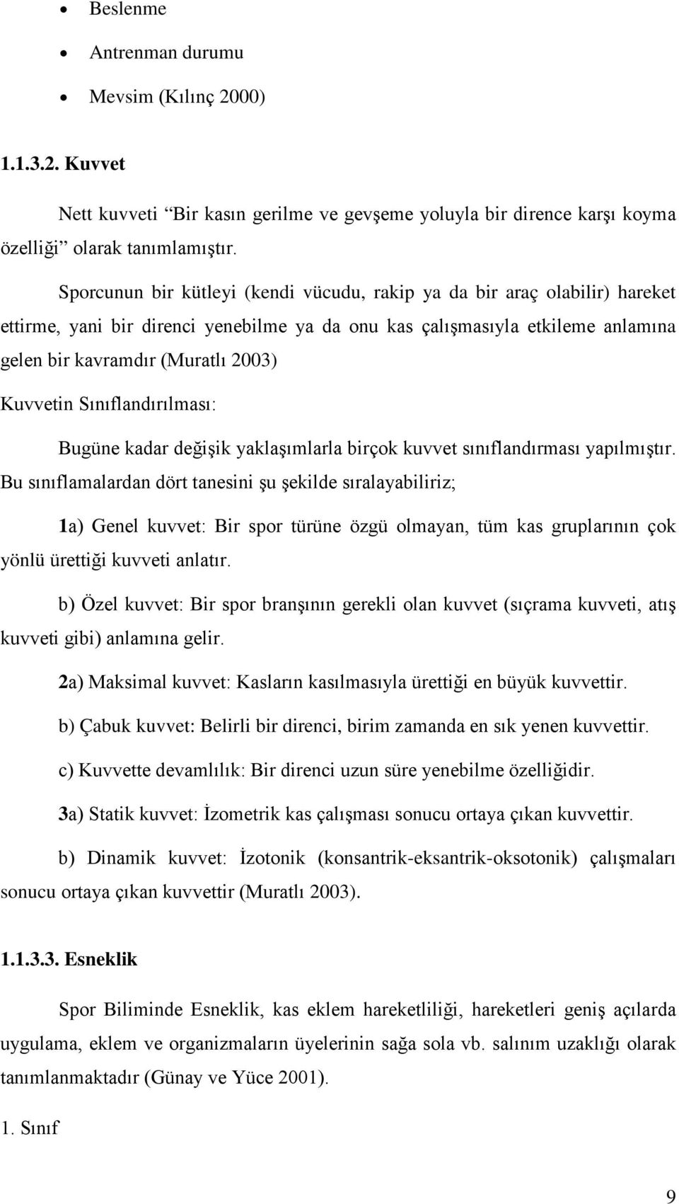 Kuvvetin Sınıflandırılması: Bugüne kadar değişik yaklaşımlarla birçok kuvvet sınıflandırması yapılmıştır.