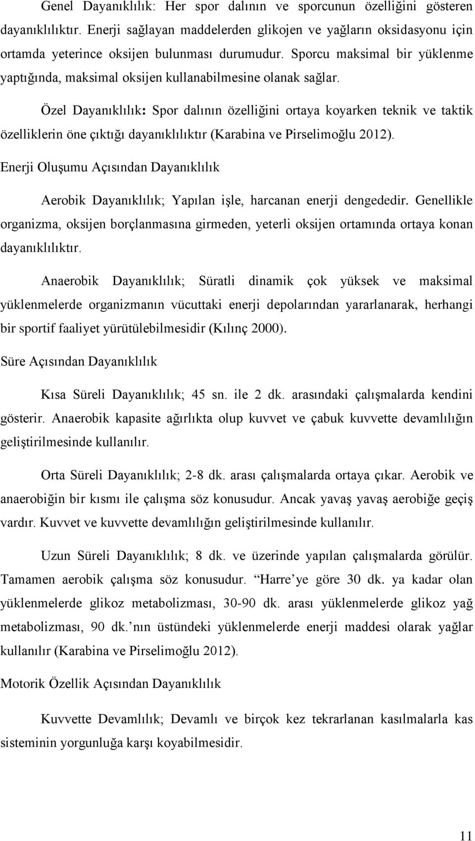 Özel Dayanıklılık: Spor dalının özelliğini ortaya koyarken teknik ve taktik özelliklerin öne çıktığı dayanıklılıktır (Karabina ve Pirselimoğlu 2012).