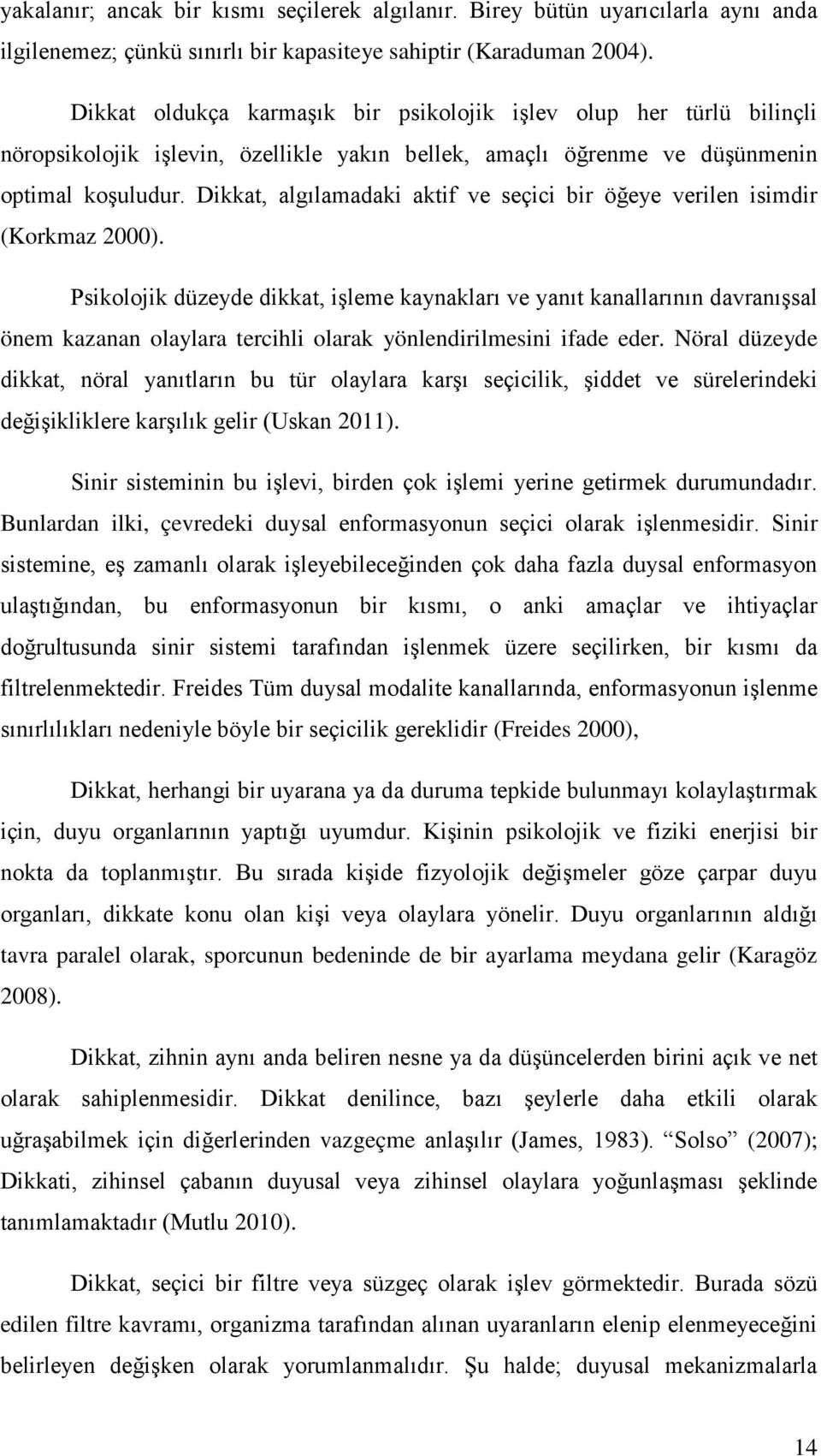 Dikkat, algılamadaki aktif ve seçici bir öğeye verilen isimdir (Korkmaz 2000).