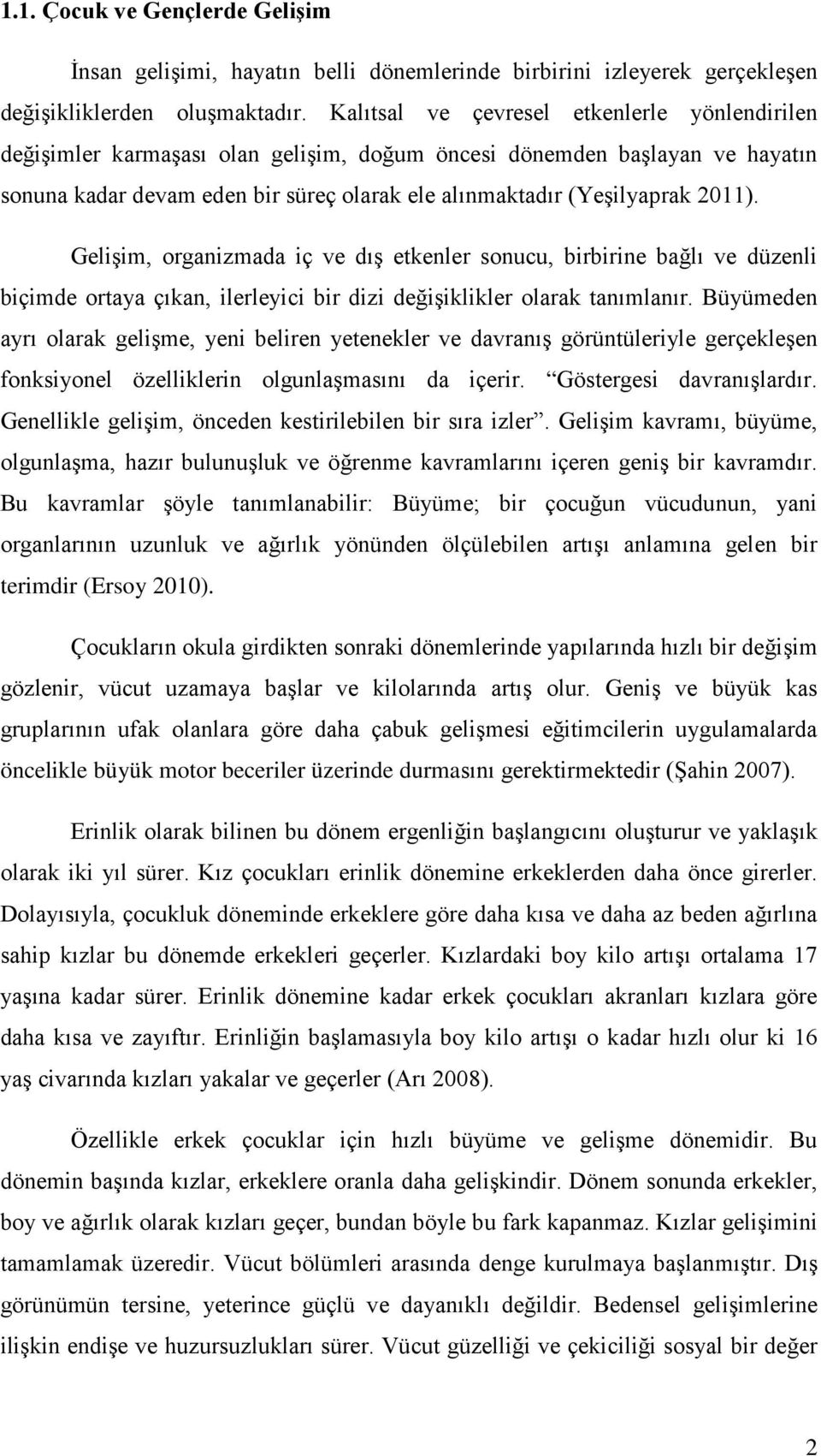 Gelişim, organizmada iç ve dış etkenler sonucu, birbirine bağlı ve düzenli biçimde ortaya çıkan, ilerleyici bir dizi değişiklikler olarak tanımlanır.