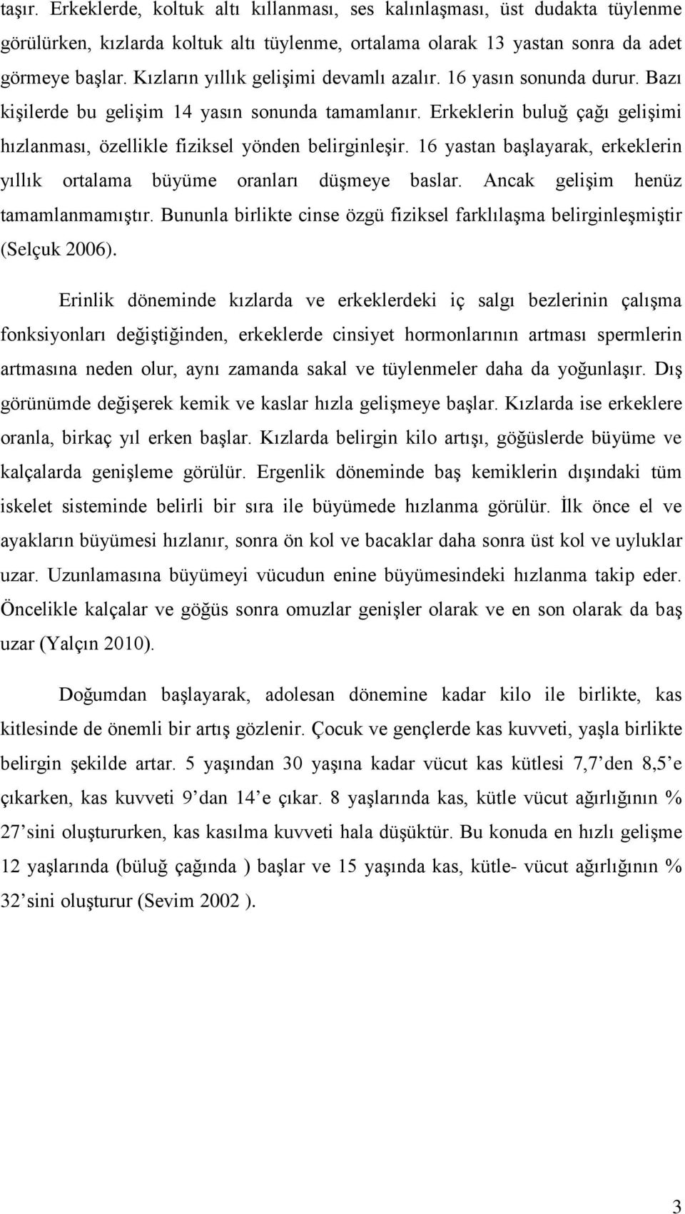 Erkeklerin buluğ çağı gelişimi hızlanması, özellikle fiziksel yönden belirginleşir. 16 yastan başlayarak, erkeklerin yıllık ortalama büyüme oranları düşmeye baslar.