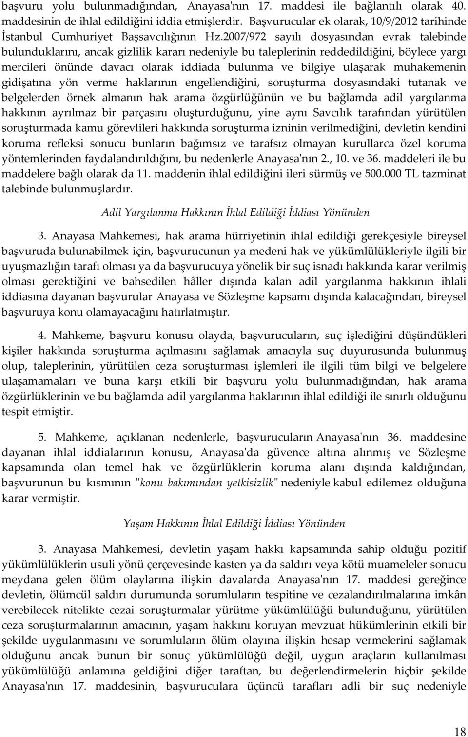 2007/972 sayılı dosyasından evrak talebinde bulunduklarını, ancak gizlilik kararı nedeniyle bu taleplerinin reddedildiğini, böylece yargı mercileri önünde davacı olarak iddiada bulunma ve bilgiye