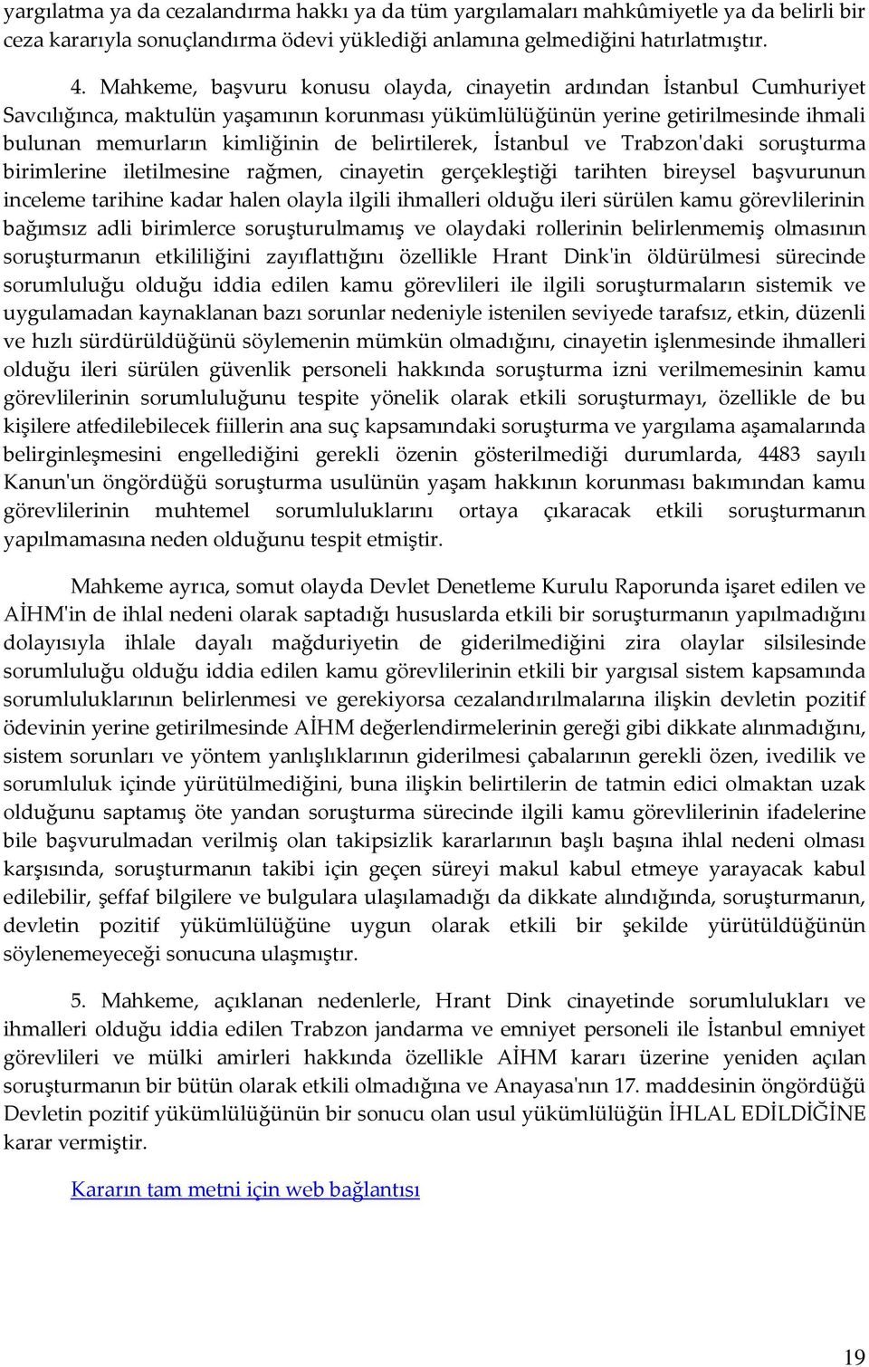 belirtilerek, İstanbul ve Trabzon'daki soruşturma birimlerine iletilmesine rağmen, cinayetin gerçekleştiği tarihten bireysel başvurunun inceleme tarihine kadar halen olayla ilgili ihmalleri olduğu