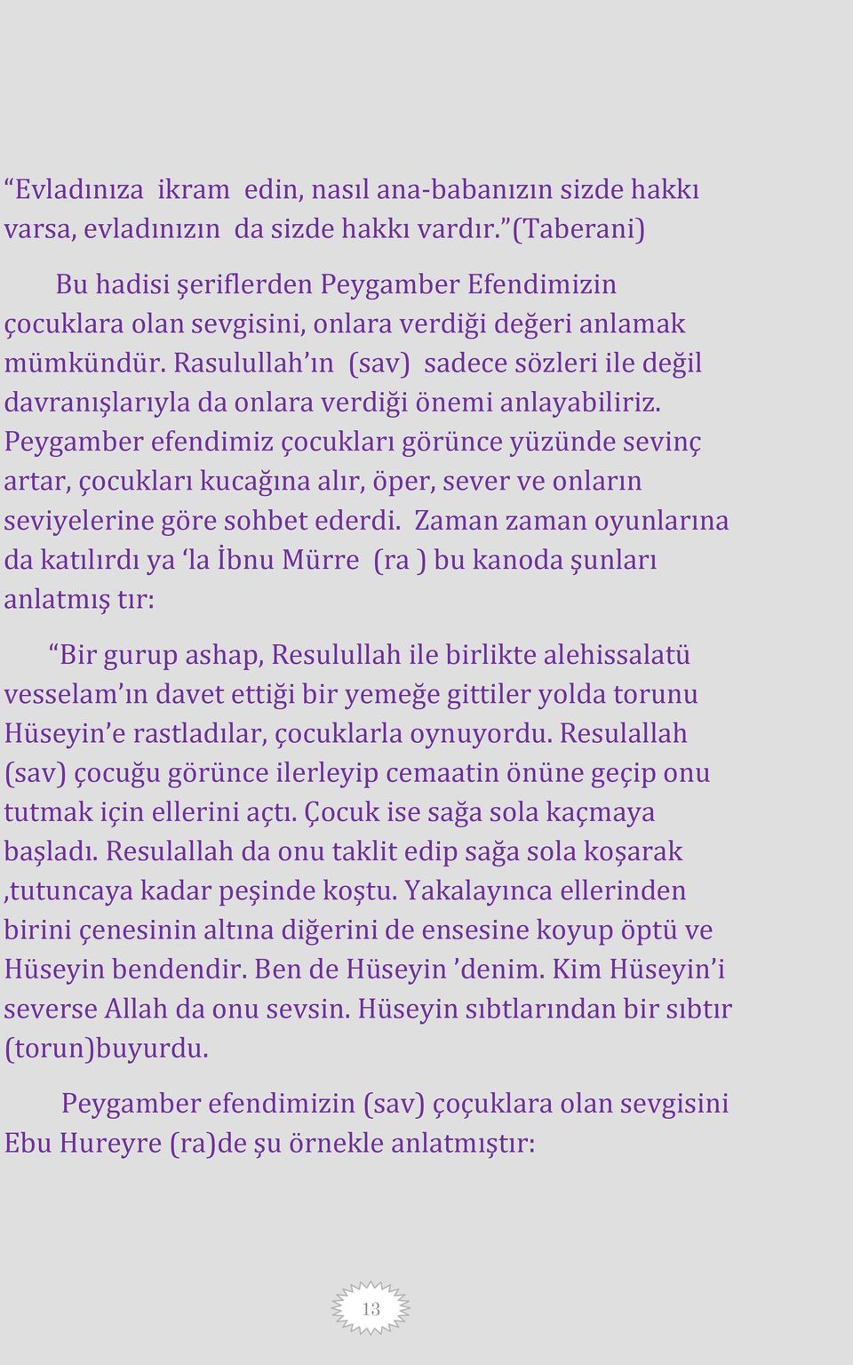 Rasulullah ın (sav) sadece sözleri ile değil davranışlarıyla da onlara verdiği önemi anlayabiliriz.