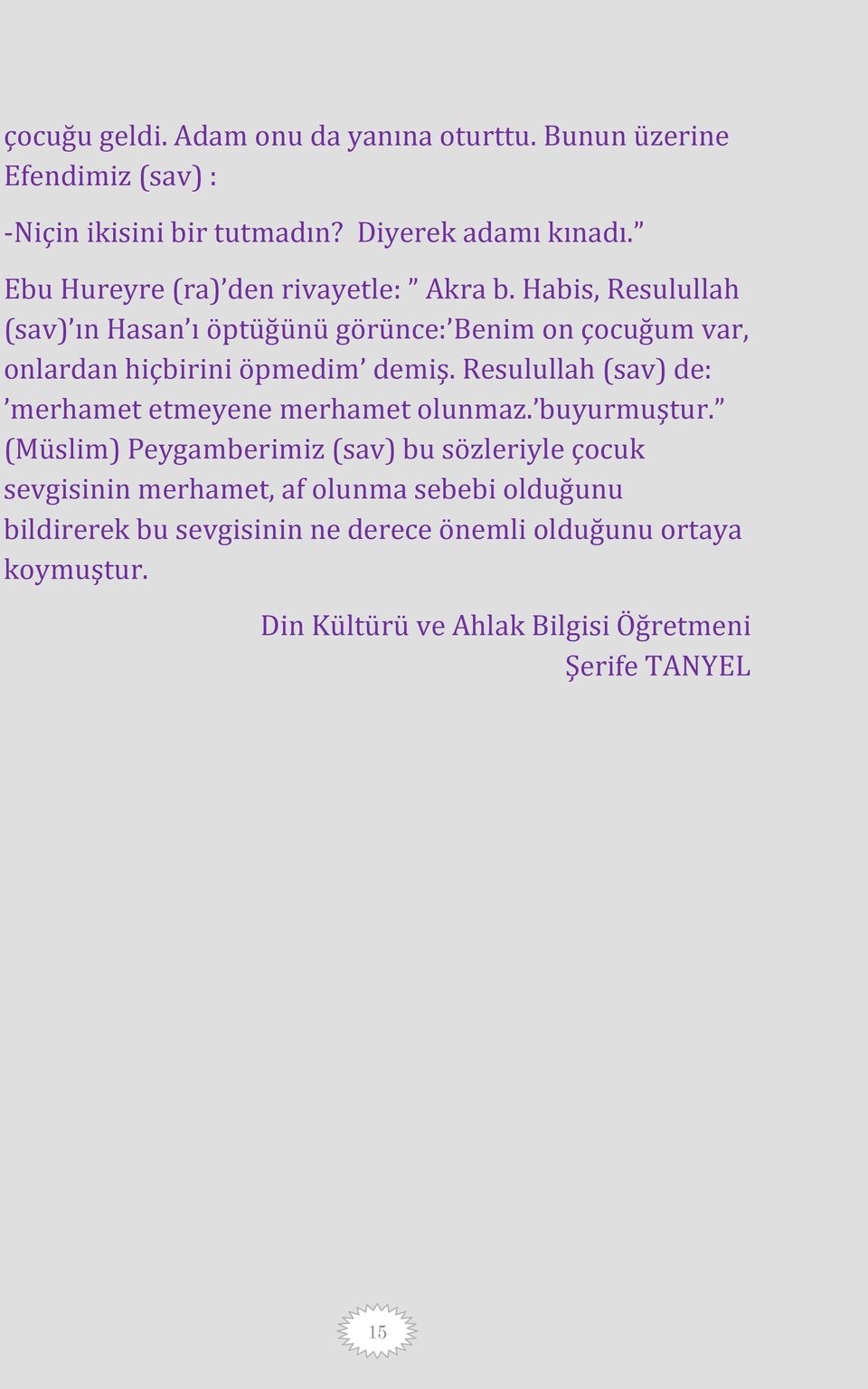 Habis, Resulullah (sav) ın Hasan ı öptüğünü görünce: Benim on çocuğum var, onlardan hiçbirini öpmedim demiş.