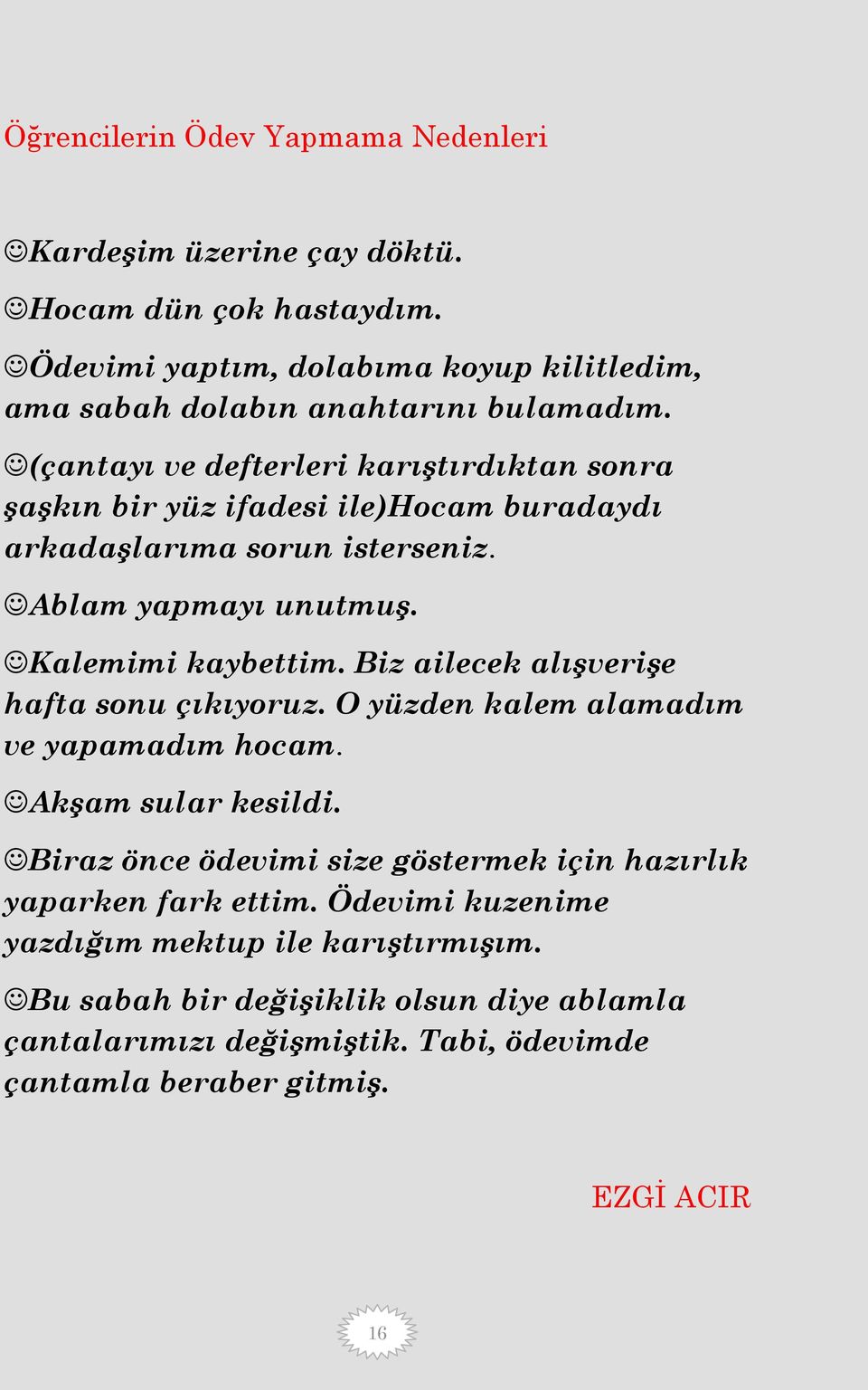 Biz ailecek alışverişe hafta sonu çıkıyoruz. O yüzden kalem alamadım ve yapamadım hocam. Akşam sular kesildi.